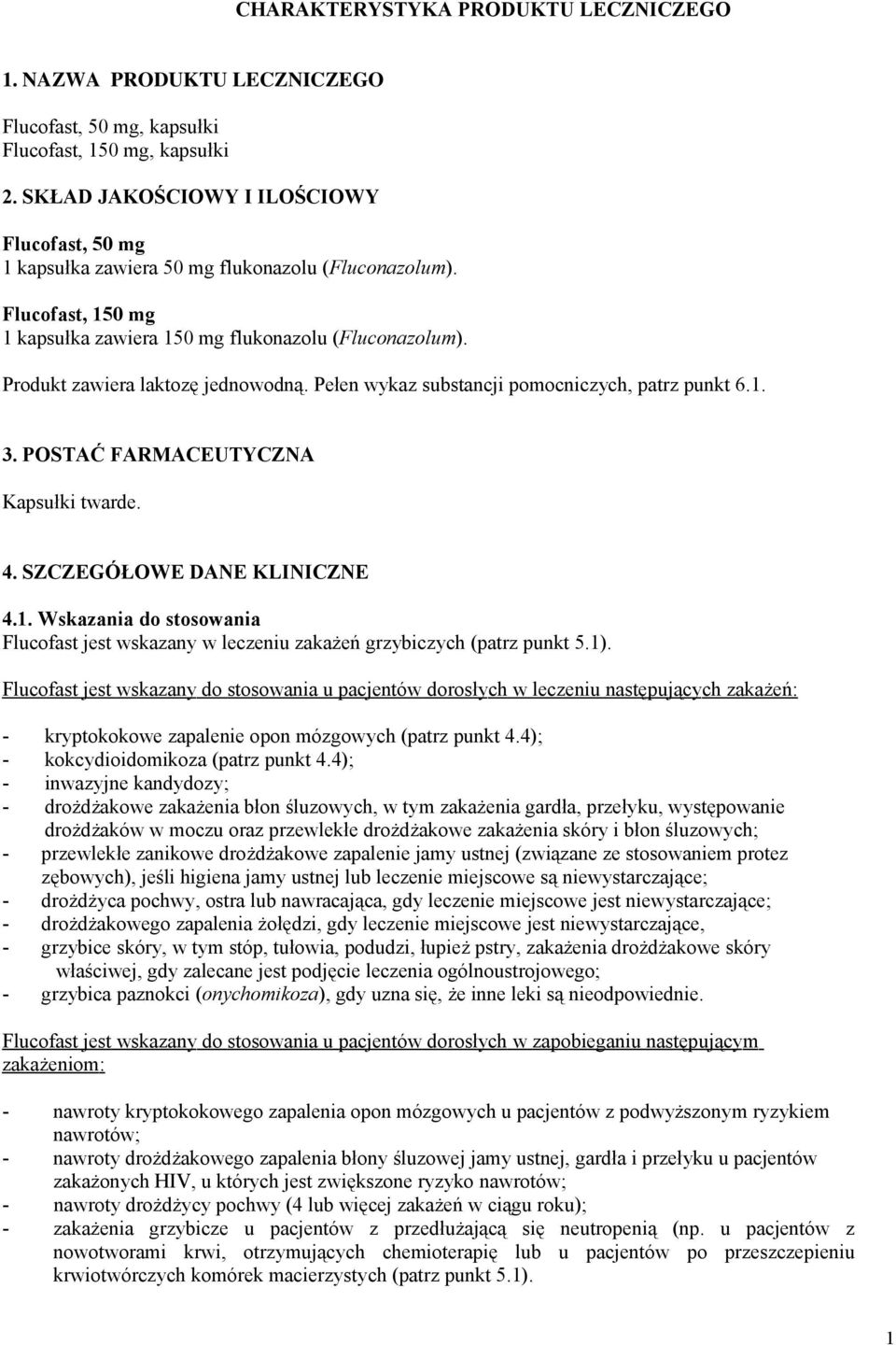 Produkt zawiera laktozę jednowodną. Pełen wykaz substancji pomocniczych, patrz punkt 6.1. 3. POSTAĆ FARMACEUTYCZNA Kapsułki twarde. 4. SZCZEGÓŁOWE DANE KLINICZNE 4.1. Wskazania do stosowania Flucofast jest wskazany w leczeniu zakażeń grzybiczych (patrz punkt 5.