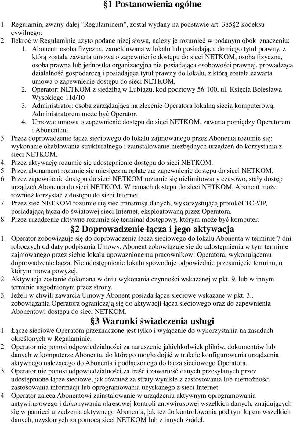 organizacyjna nie posiadająca osobowości prawnej, prowadząca działalność gospodarczą i posiadająca tytuł prawny do lokalu, z którą została zawarta umowa o zapewnienie dostępu do sieci NETKOM, 2.