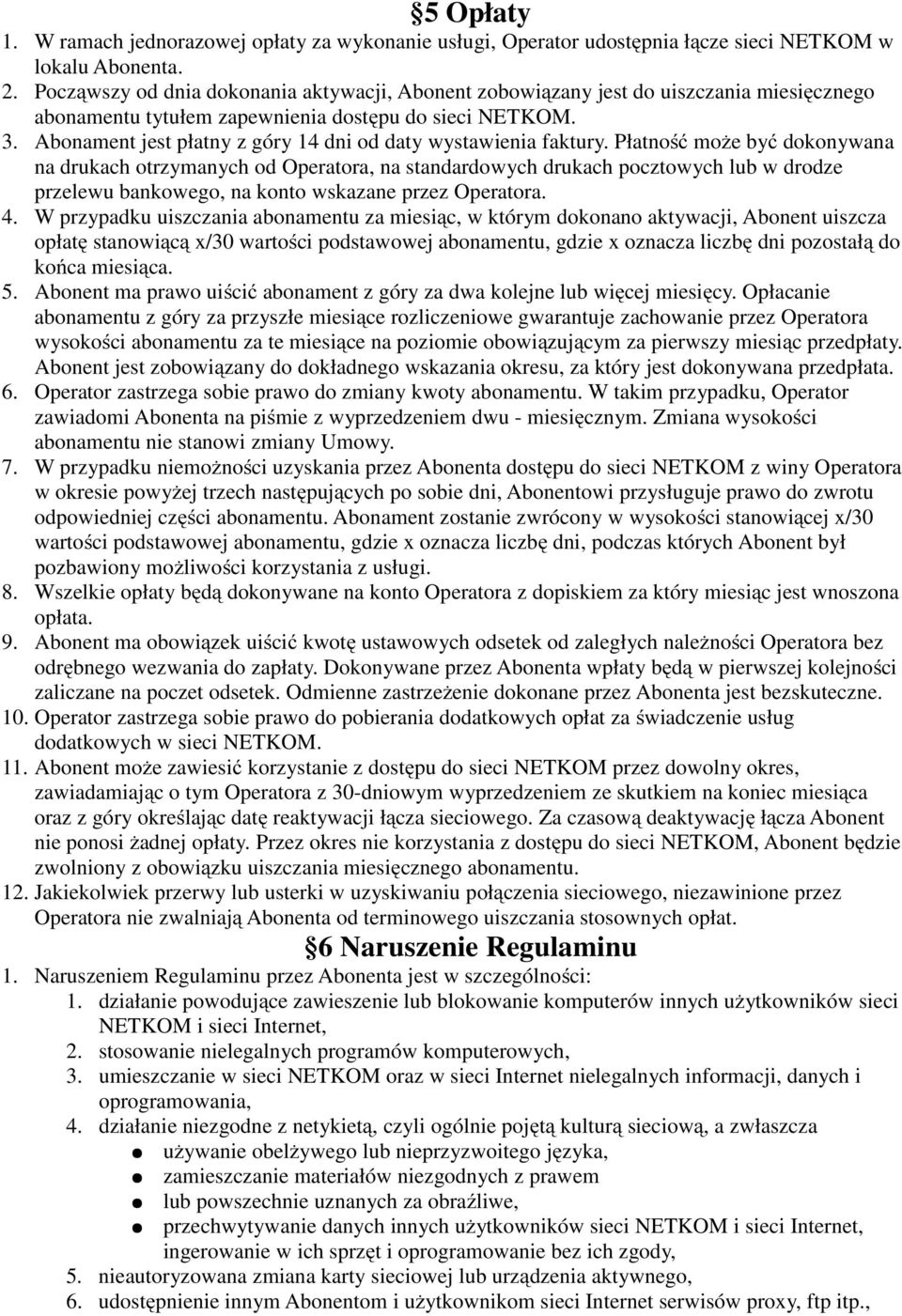 Abonament jest płatny z góry 14 dni od daty wystawienia faktury.