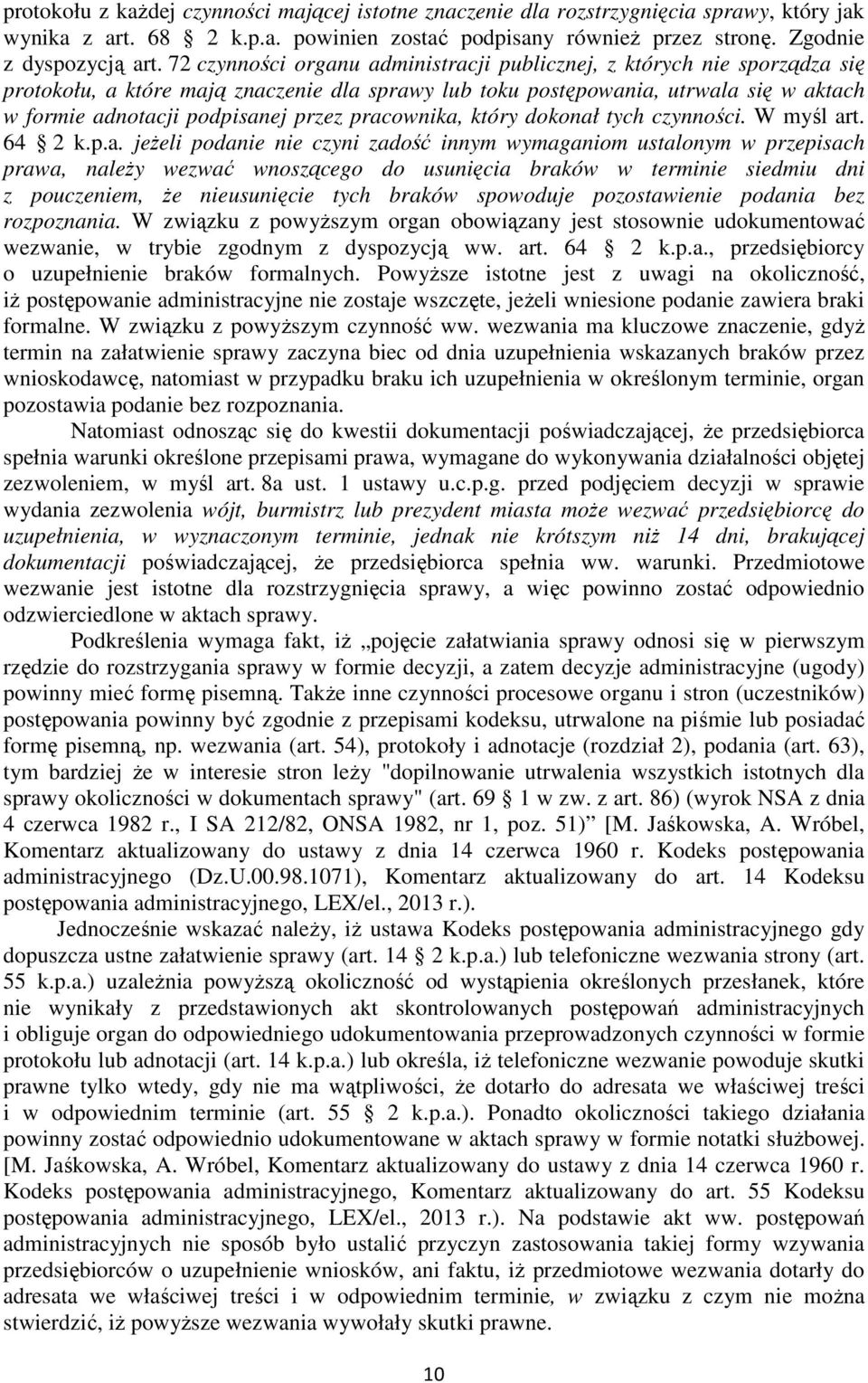 pracownika, który dokonał tych czynności. W myśl art. 64 2 k.p.a. jeżeli podanie nie czyni zadość innym wymaganiom ustalonym w przepisach prawa, należy wezwać wnoszącego do usunięcia braków w