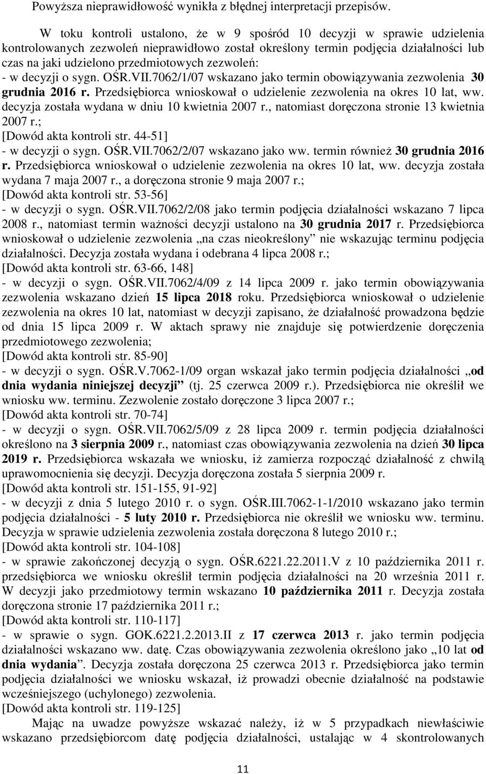 zezwoleń: - w decyzji o sygn. OŚR.VII.7062/1/07 wskazano jako termin obowiązywania zezwolenia 30 grudnia 2016 r. Przedsiębiorca wnioskował o udzielenie zezwolenia na okres 10 lat, ww.