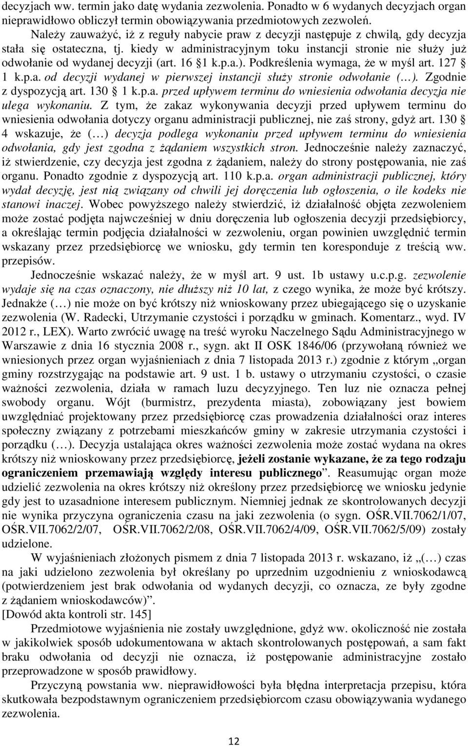 kiedy w administracyjnym toku instancji stronie nie służy już odwołanie od wydanej decyzji (art. 16 1 k.p.a.). Podkreślenia wymaga, że w myśl art. 127 1 k.p.a. od decyzji wydanej w pierwszej instancji służy stronie odwołanie ( ).