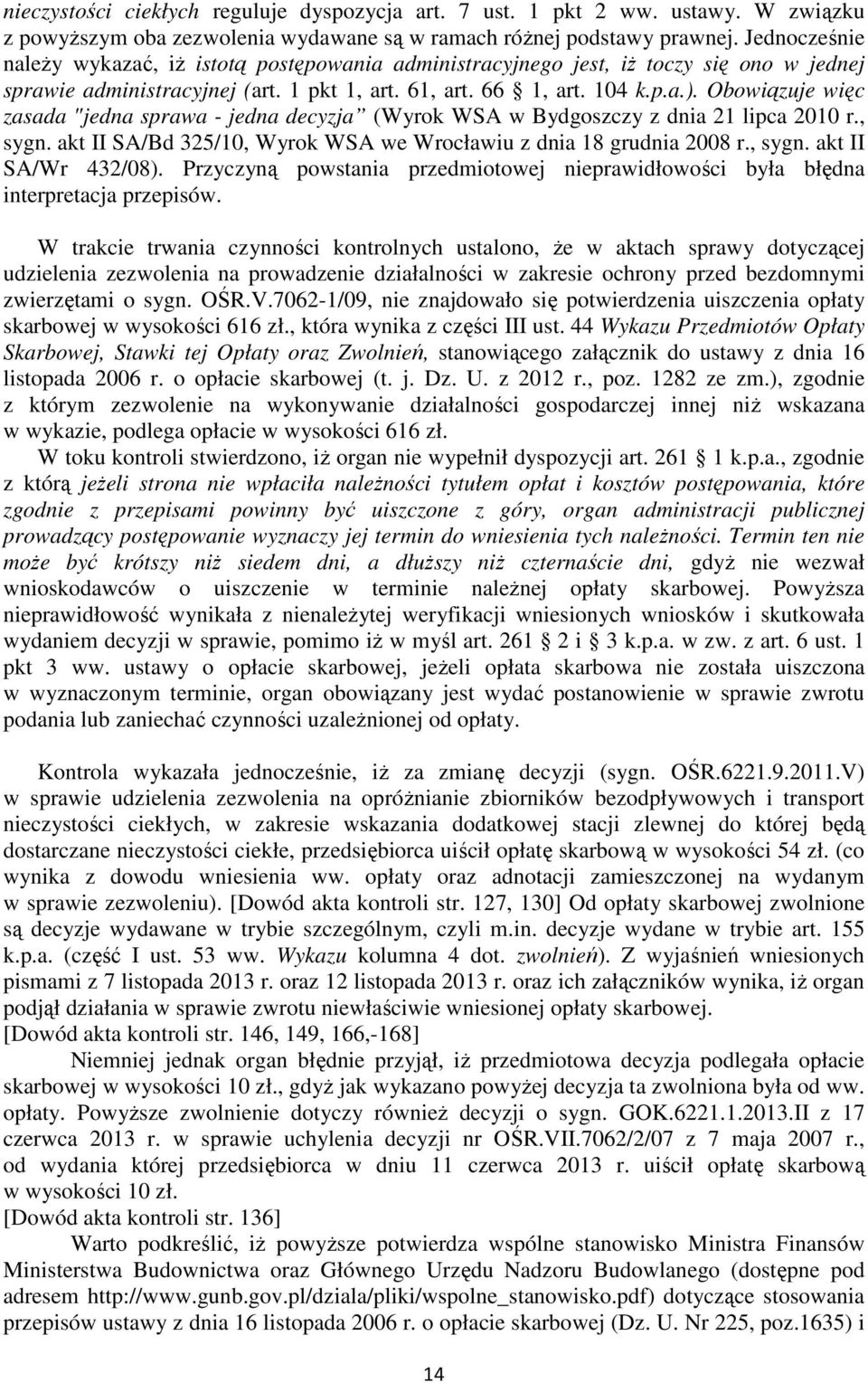Obowiązuje więc zasada "jedna sprawa - jedna decyzja (Wyrok WSA w Bydgoszczy z dnia 21 lipca 2010 r., sygn. akt II SA/Bd 325/10, Wyrok WSA we Wrocławiu z dnia 18 grudnia 2008 r., sygn. akt II SA/Wr 432/08).