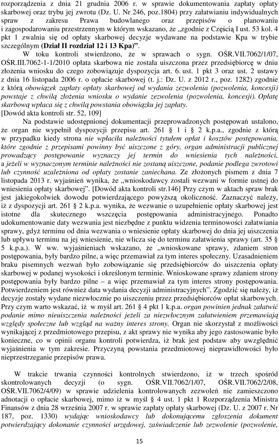 4 pkt 1 zwalnia się od opłaty skarbowej decyzje wydawane na podstawie Kpa w trybie szczególnym (Dział II rozdział 12 i 13 Kpa). W toku kontroli stwierdzono, że w sprawach o sygn. OŚR.VII.