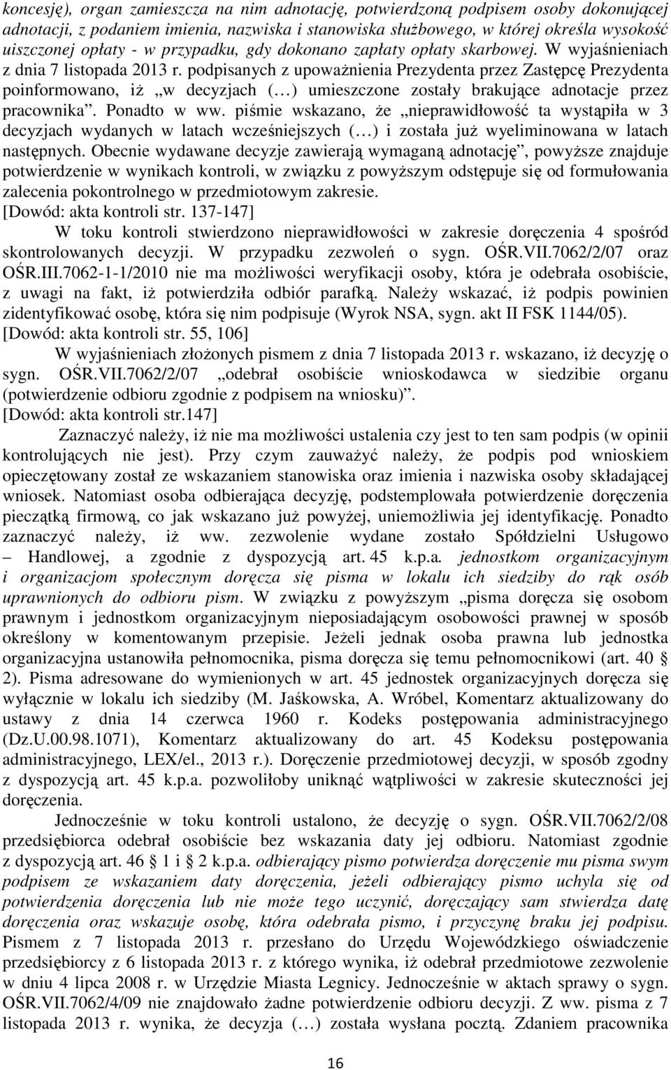 podpisanych z upoważnienia Prezydenta przez Zastępcę Prezydenta poinformowano, iż w decyzjach ( ) umieszczone zostały brakujące adnotacje przez pracownika. Ponadto w ww.