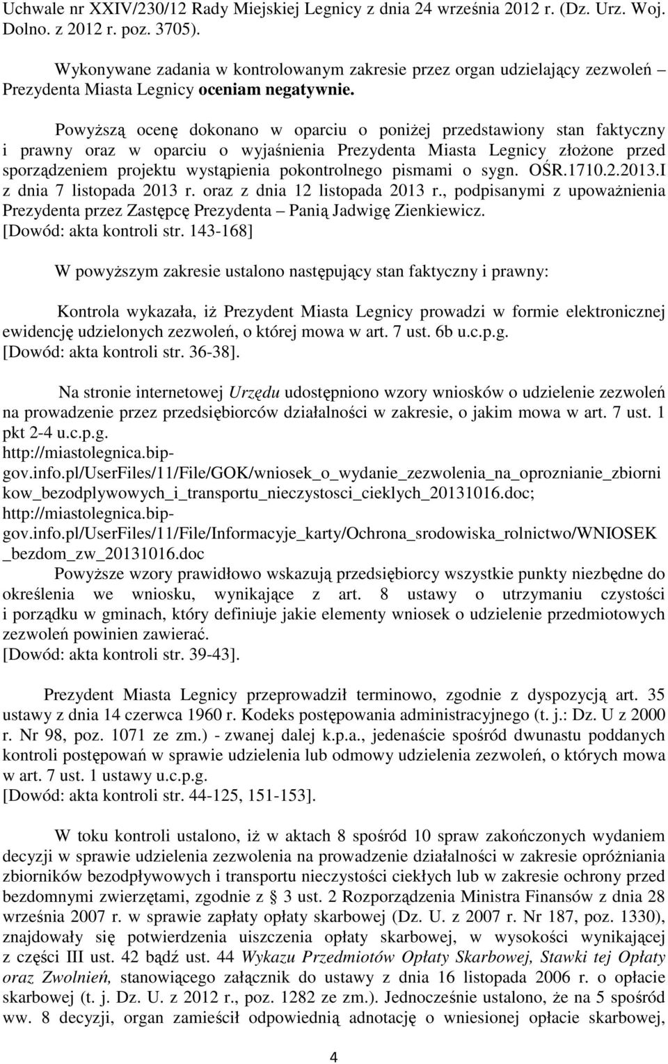 Powyższą ocenę dokonano w oparciu o poniżej przedstawiony stan faktyczny i prawny oraz w oparciu o wyjaśnienia Prezydenta Miasta Legnicy złożone przed sporządzeniem projektu wystąpienia pokontrolnego