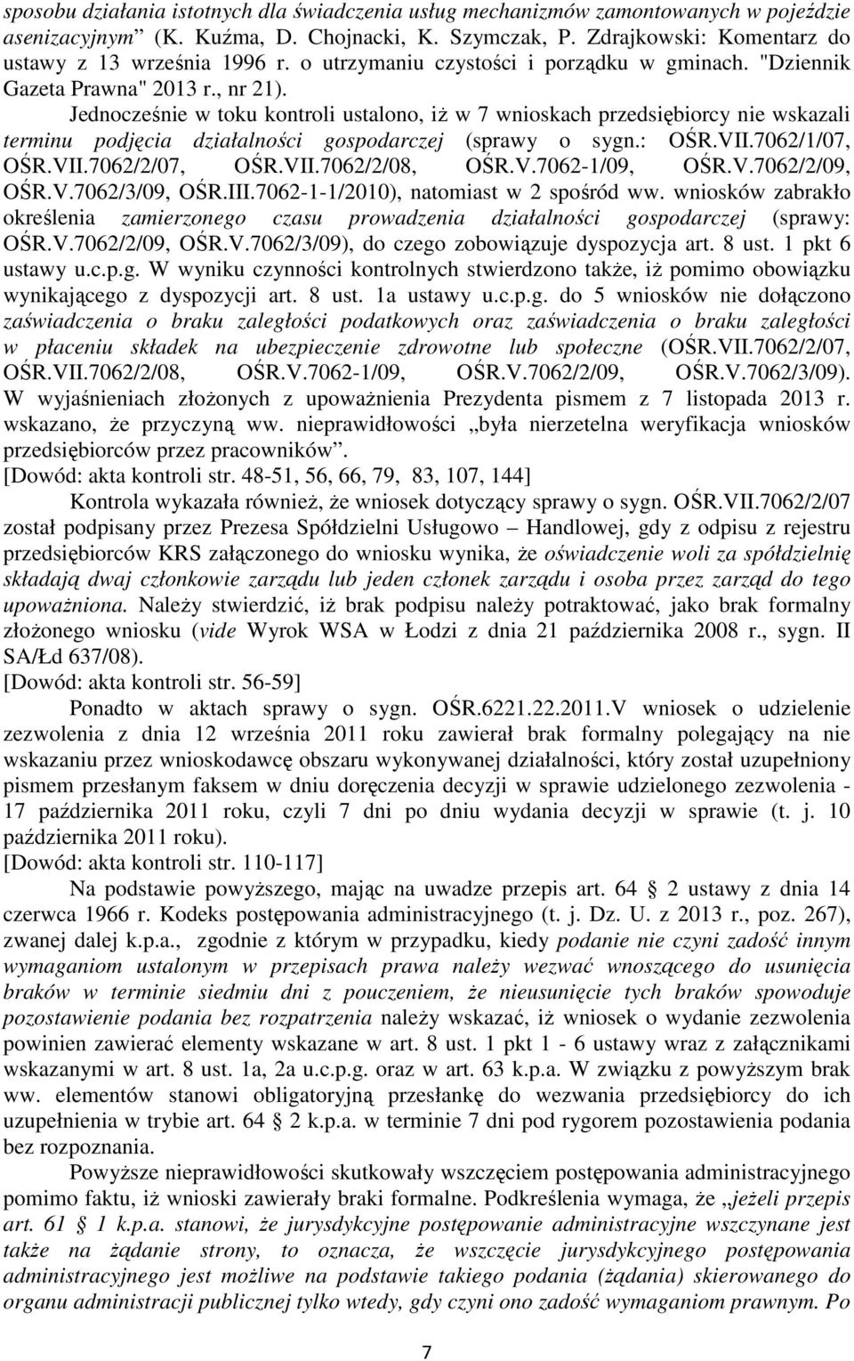 Jednocześnie w toku kontroli ustalono, iż w 7 wnioskach przedsiębiorcy nie wskazali terminu podjęcia działalności gospodarczej (sprawy o sygn.: OŚR.VII.7062/1/07, OŚR.VII.7062/2/07, OŚR.VII.7062/2/08, OŚR.