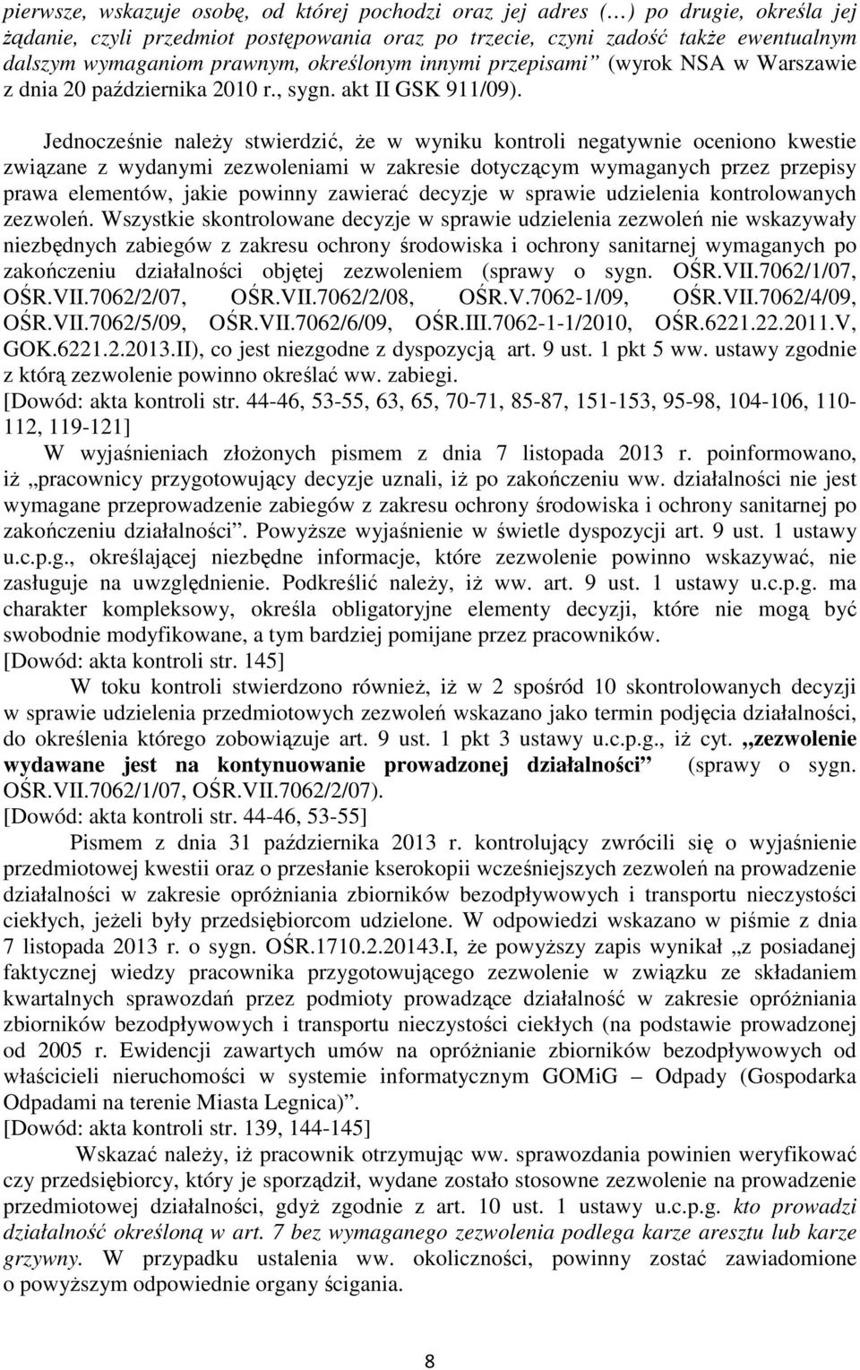 Jednocześnie należy stwierdzić, że w wyniku kontroli negatywnie oceniono kwestie związane z wydanymi zezwoleniami w zakresie dotyczącym wymaganych przez przepisy prawa elementów, jakie powinny