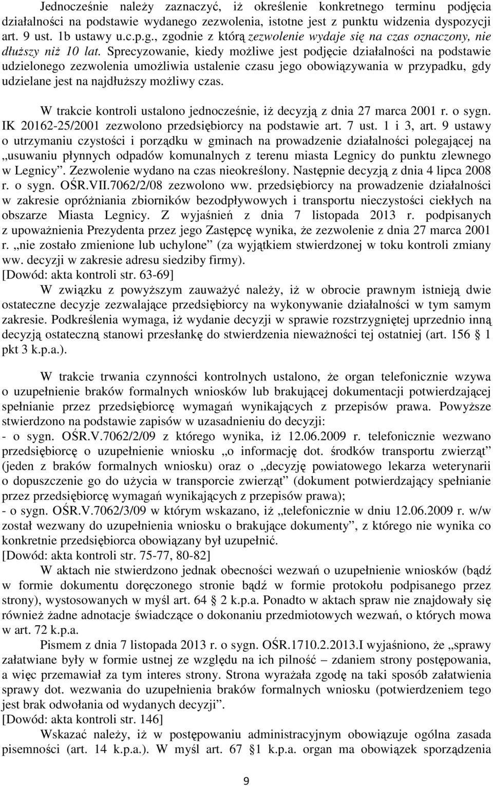 W trakcie kontroli ustalono jednocześnie, iż decyzją z dnia 27 marca 2001 r. o sygn. IK 20162-25/2001 zezwolono przedsiębiorcy na podstawie art. 7 ust. 1 i 3, art.