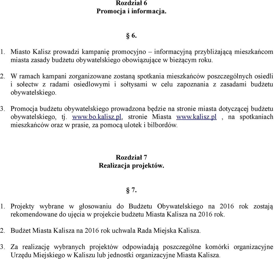 Promocja budżetu obywatelskiego prowadzona będzie na stronie miasta dotyczącej budżetu obywatelskiego, tj. www.bo.kalisz.pl, stronie Miasta www.kalisz.pl, na spotkaniach mieszkańców oraz w prasie, za pomocą ulotek i bilbordów.