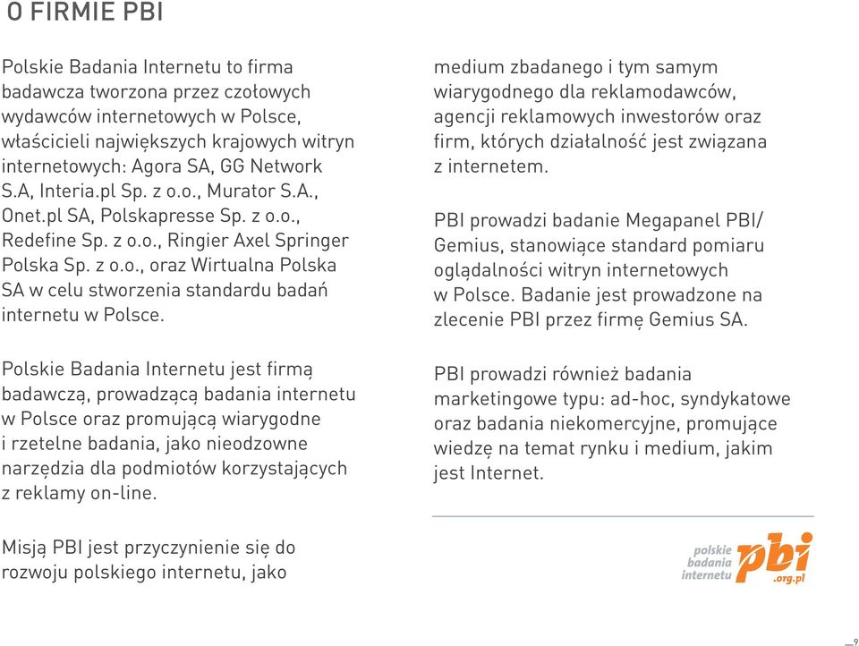 Polskie Badania Internetu jest firmą badawczą, prowadzącą badania internetu w Polsce oraz promującą wiarygodne i rzetelne badania, jako nieodzowne narzędzia dla podmiotów korzystających z reklamy