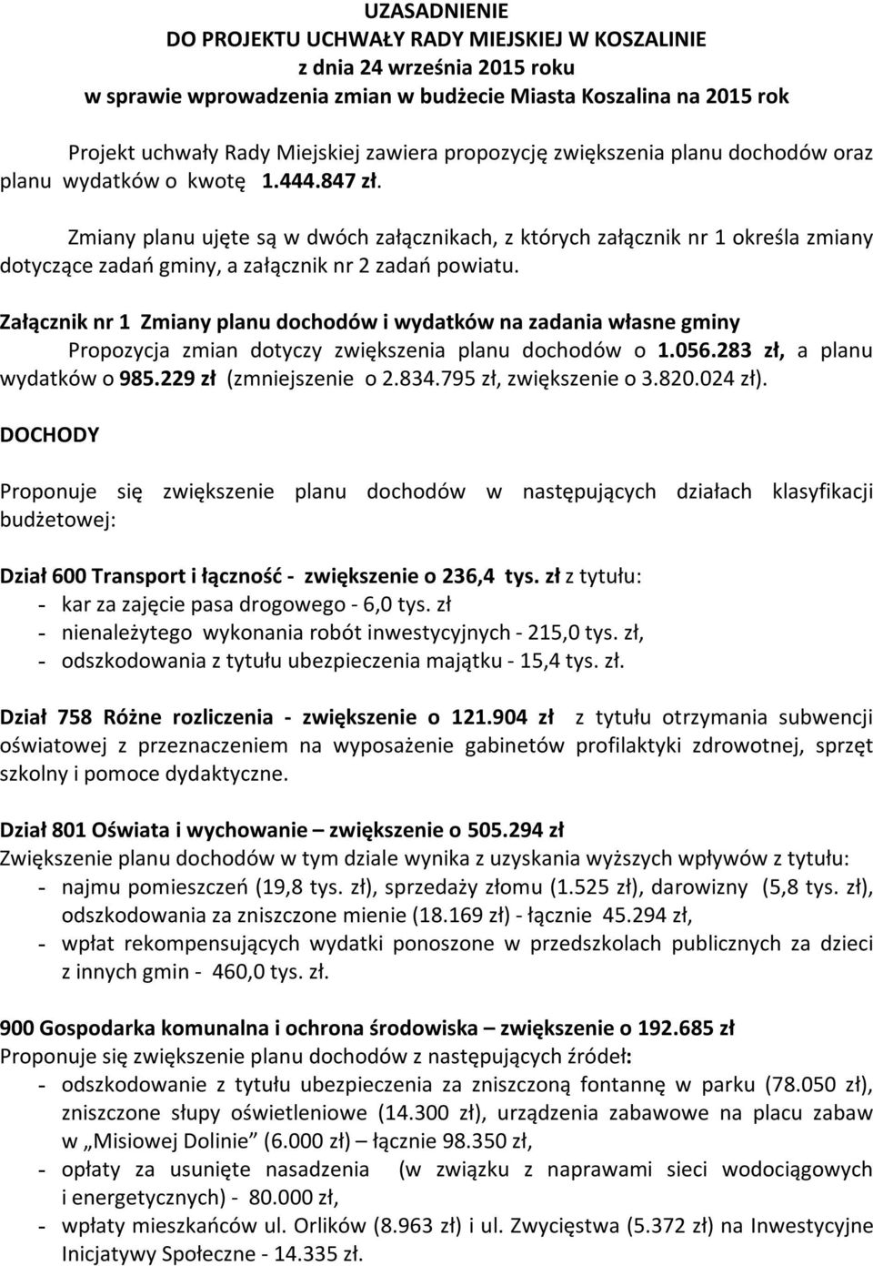 Zmiany planu ujęte są w dwóch załącznikach, z których załącznik nr 1 określa zmiany dotyczące zadań gminy, a załącznik nr 2 zadań powiatu.
