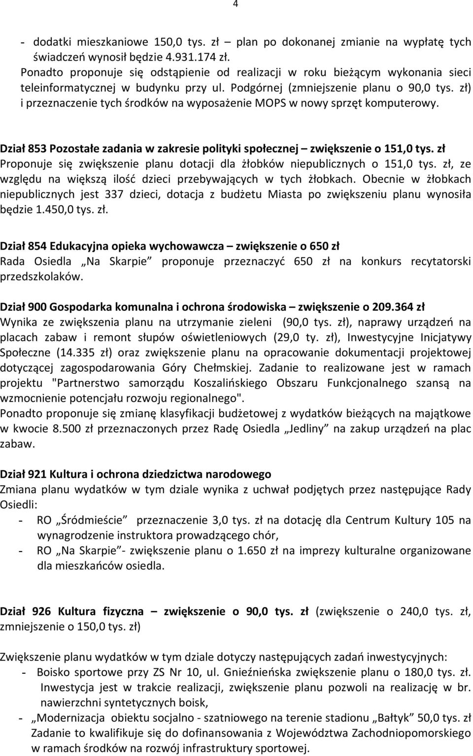 zł) i przeznaczenie tych środków na wyposażenie MOPS w nowy sprzęt komputerowy. Dział 853 Pozostałe zadania w zakresie polityki społecznej zwiększenie o 151,0 tys.