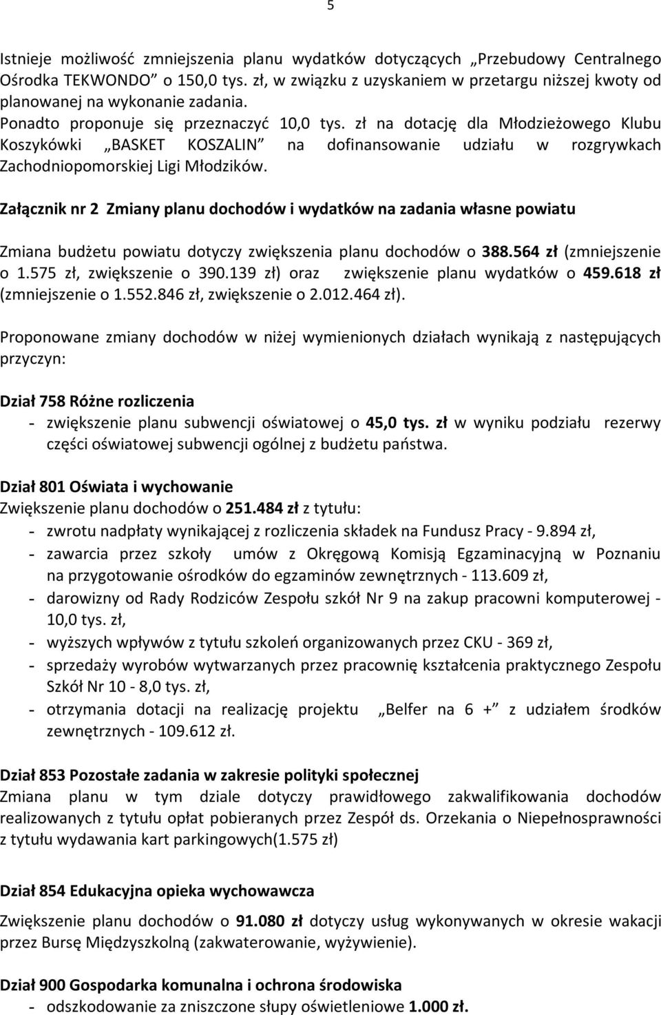 zł na dotację dla Młodzieżowego Klubu Koszykówki BASKET KOSZALIN na dofinansowanie udziału w rozgrywkach Zachodniopomorskiej Ligi Młodzików.