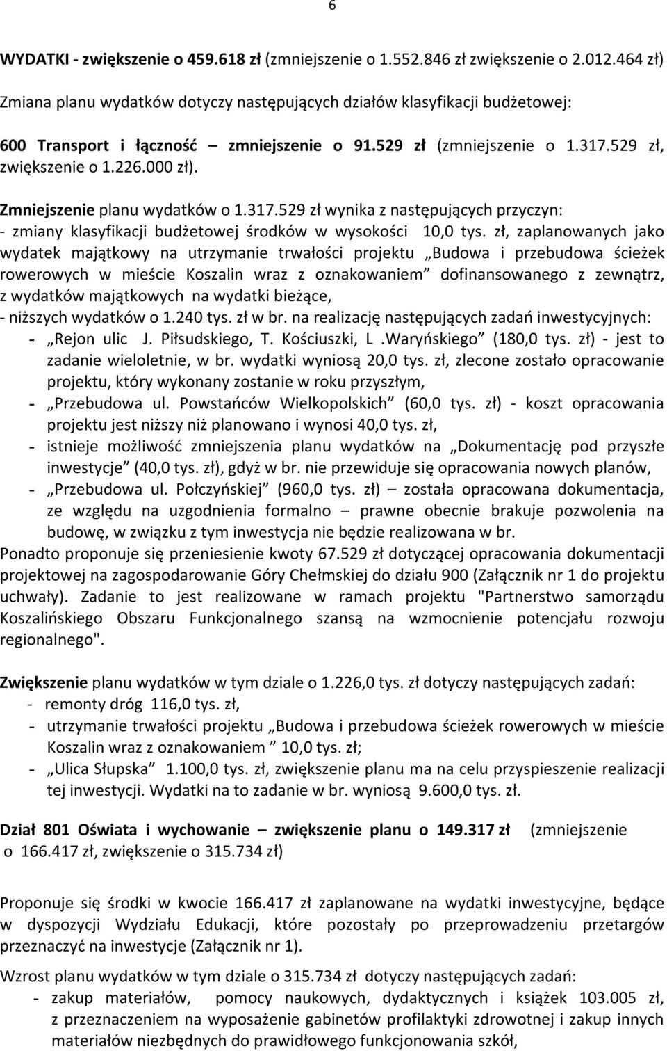 Zmniejszenie planu wydatków o 1.317.529 zł wynika z następujących przyczyn: - zmiany klasyfikacji budżetowej środków w wysokości 10,0 tys.