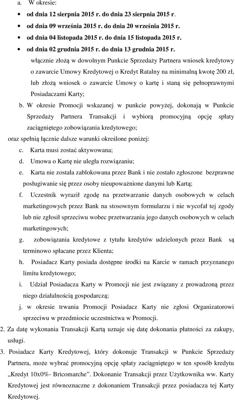 włącznie złożą w dowolnym Punkcie Sprzedaży Partnera wniosek kredytowy o zawarcie Umowy Kredytowej o Kredyt Ratalny na minimalną kwotę 200 zł, lub złożą wniosek o zawarcie Umowy o kartę i staną się