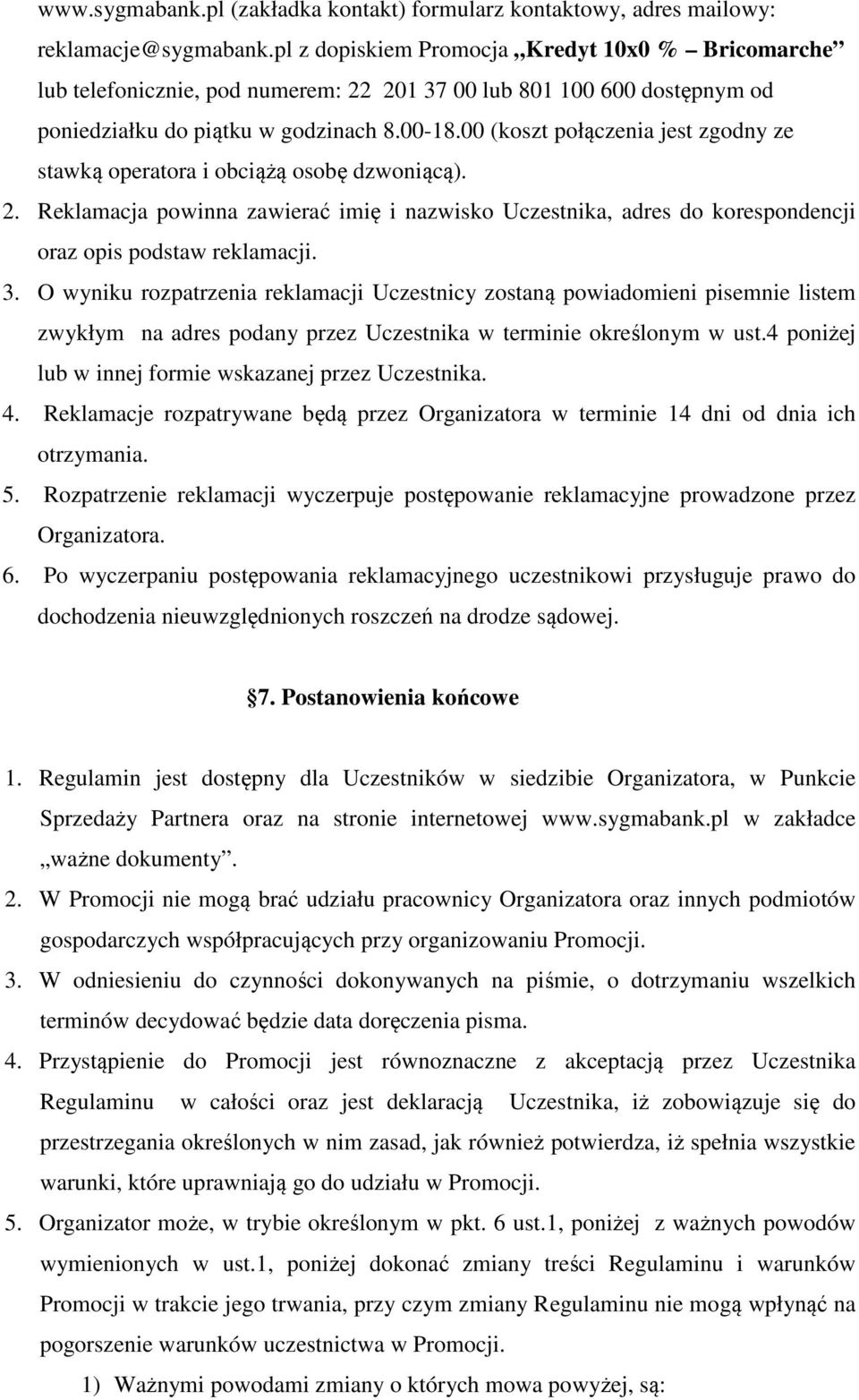 00 (koszt połączenia jest zgodny ze stawką operatora i obciążą osobę dzwoniącą). 2. Reklamacja powinna zawierać imię i nazwisko Uczestnika, adres do korespondencji oraz opis podstaw reklamacji. 3.