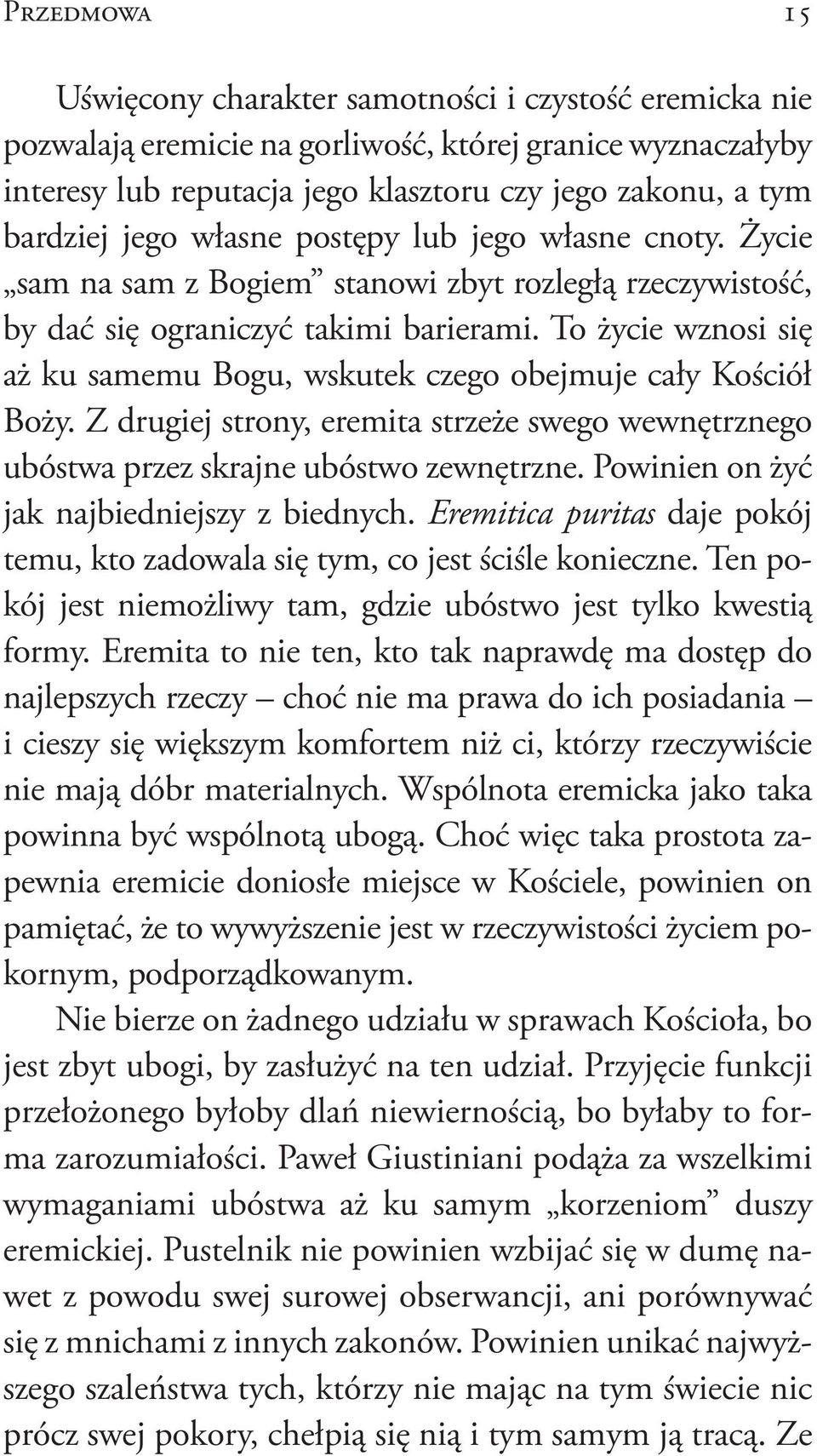 To życie wznosi się aż ku samemu Bogu, wskutek czego obejmuje cały Kościół Boży. Z drugiej strony, eremita strzeże swego wewnętrznego ubóstwa przez skrajne ubóstwo zewnętrzne.