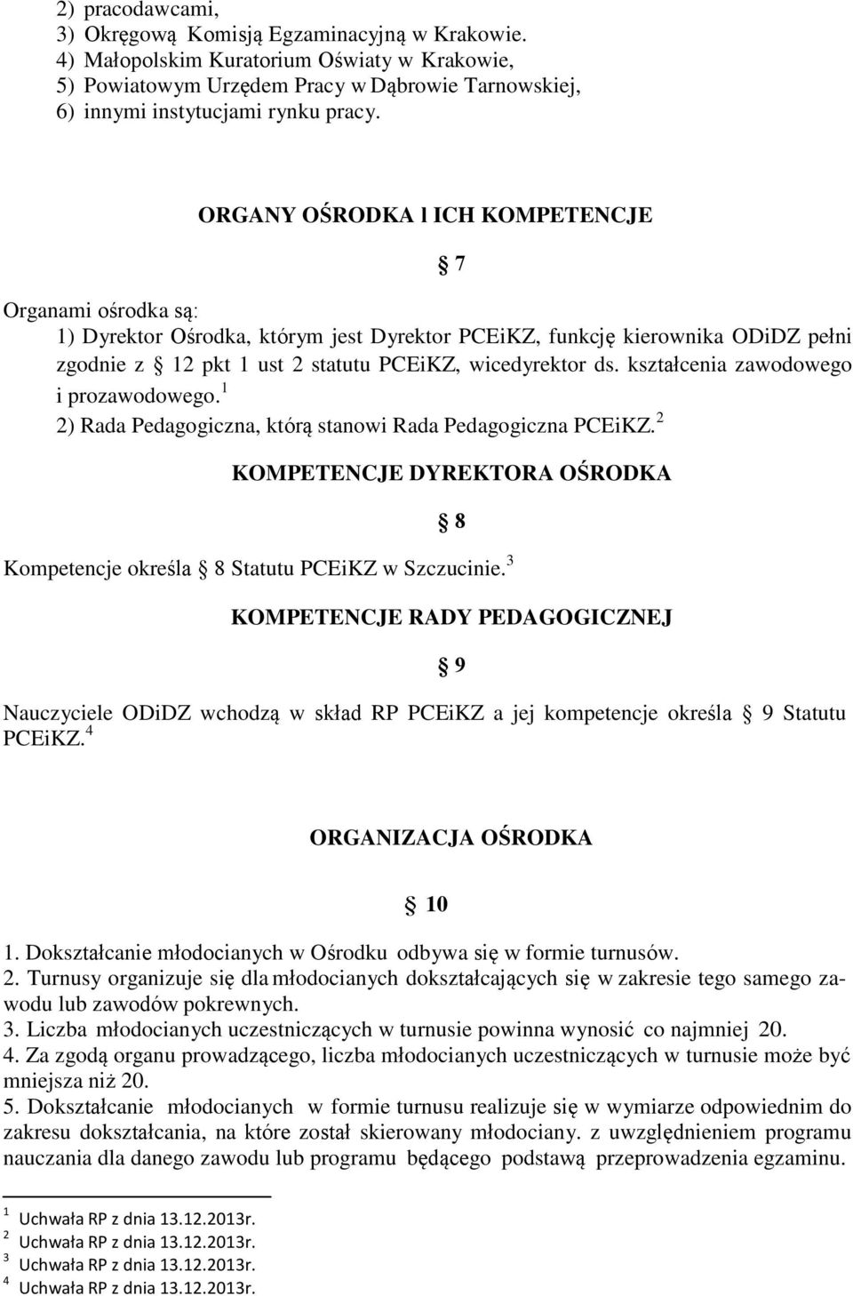 kształcenia zawodowego i prozawodowego. 1 2) Rada Pedagogiczna, którą stanowi Rada Pedagogiczna PCEiKZ. 2 7 KOMPETENCJE DYREKTORA OŚRODKA 8 Kompetencje określa 8 Statutu PCEiKZ w Szczucinie.