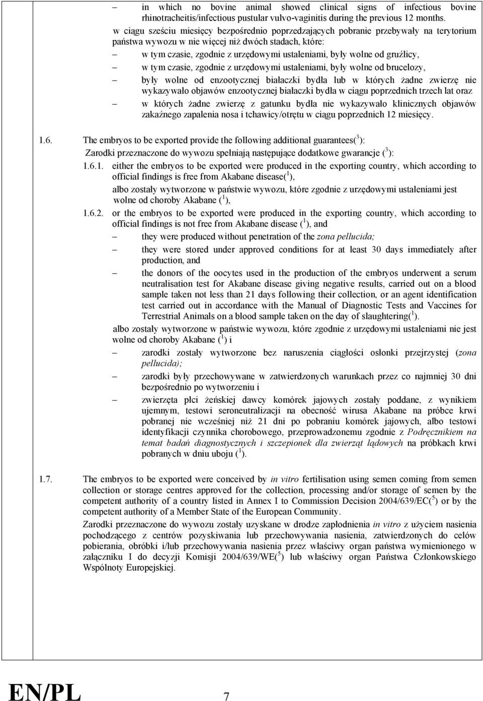 wolne od gruźlicy, w tym czasie, zgodnie z urzędowymi ustaleniami, były wolne od brucelozy, były wolne od enzootycznej białaczki bydła lub w których żadne zwierzę nie wykazywało objawów enzootycznej