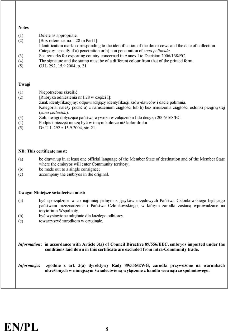 (4) The signature and the stamp must be of a different colour from that of the printed form. (5) OJ L 292, 15.9.2004, p. 21. Uwagi (1) Niepotrzebne skreślić. (2) [Rubryka odniesienia nr I.