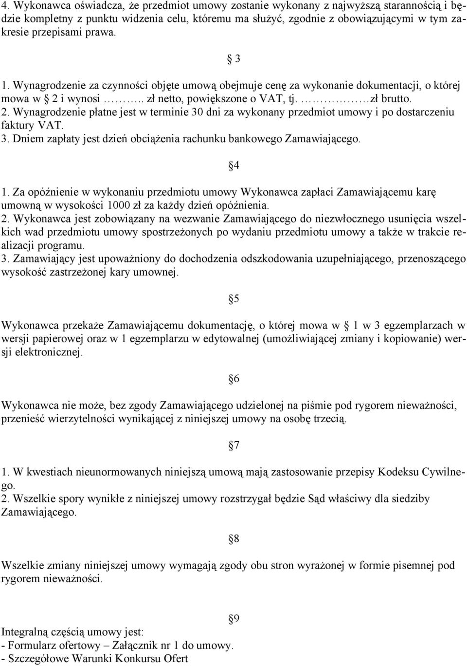 i wynosi.. zł netto, powiększone o VAT, tj. zł brutto. 2. Wynagrodzenie płatne jest w terminie 30 dni za wykonany przedmiot umowy i po dostarczeniu faktury VAT. 3. Dniem zapłaty jest dzień obciążenia rachunku bankowego Zamawiającego.