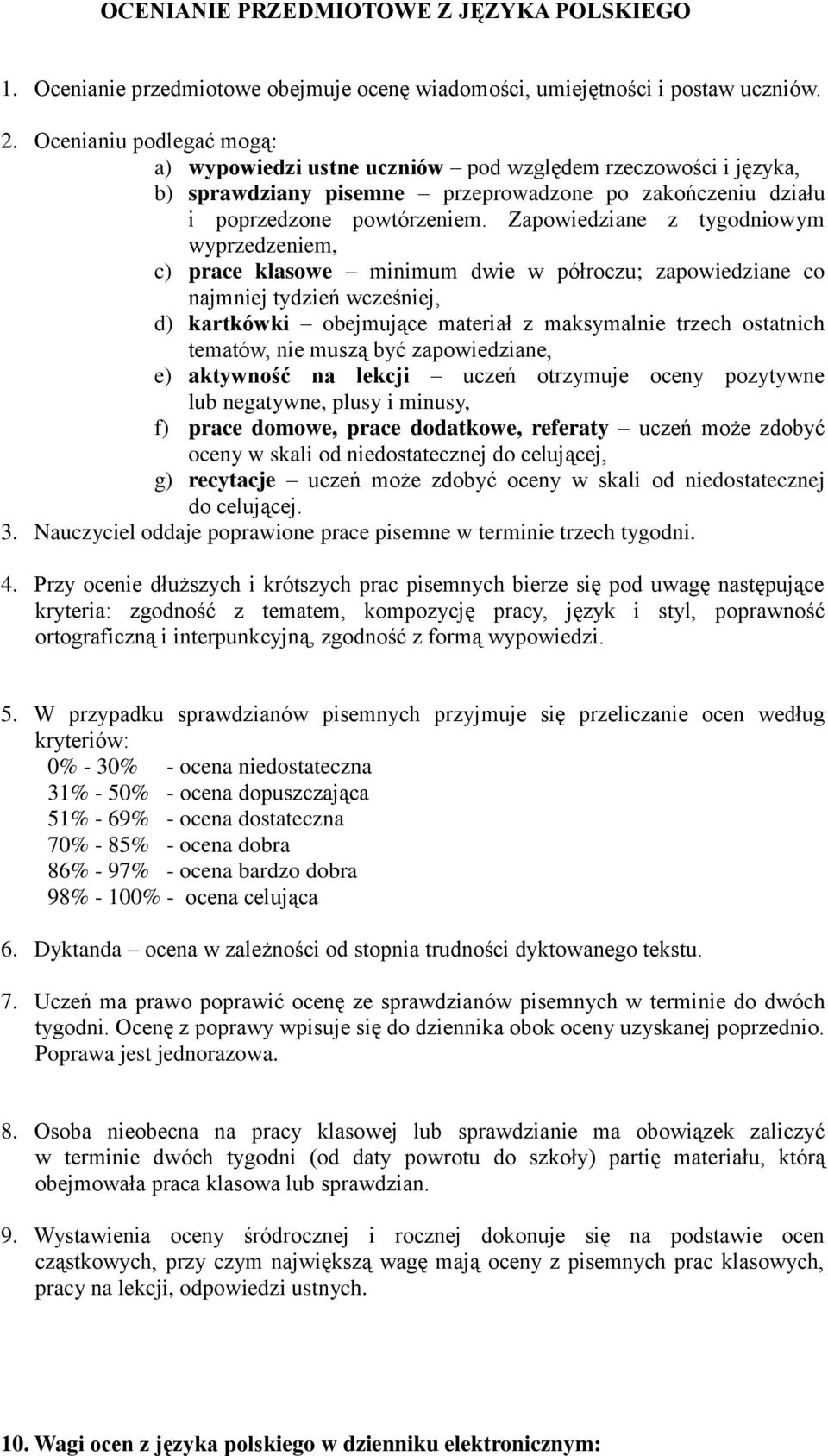 Zapowiedziane z tygodniowym wyprzedzeniem, c) prace klasowe minimum dwie w półroczu; zapowiedziane co najmniej tydzień wcześniej, d) kartkówki obejmujące materiał z maksymalnie trzech ostatnich