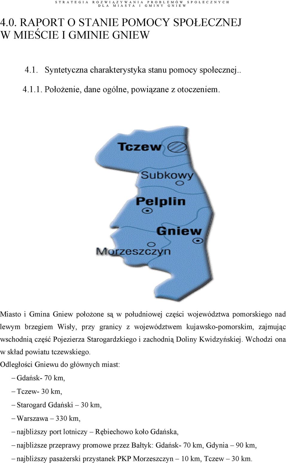 Starogardzkiego i zachodnią Doliny Kwidzyńskiej. Wchodzi ona w skład powiatu tczewskiego.