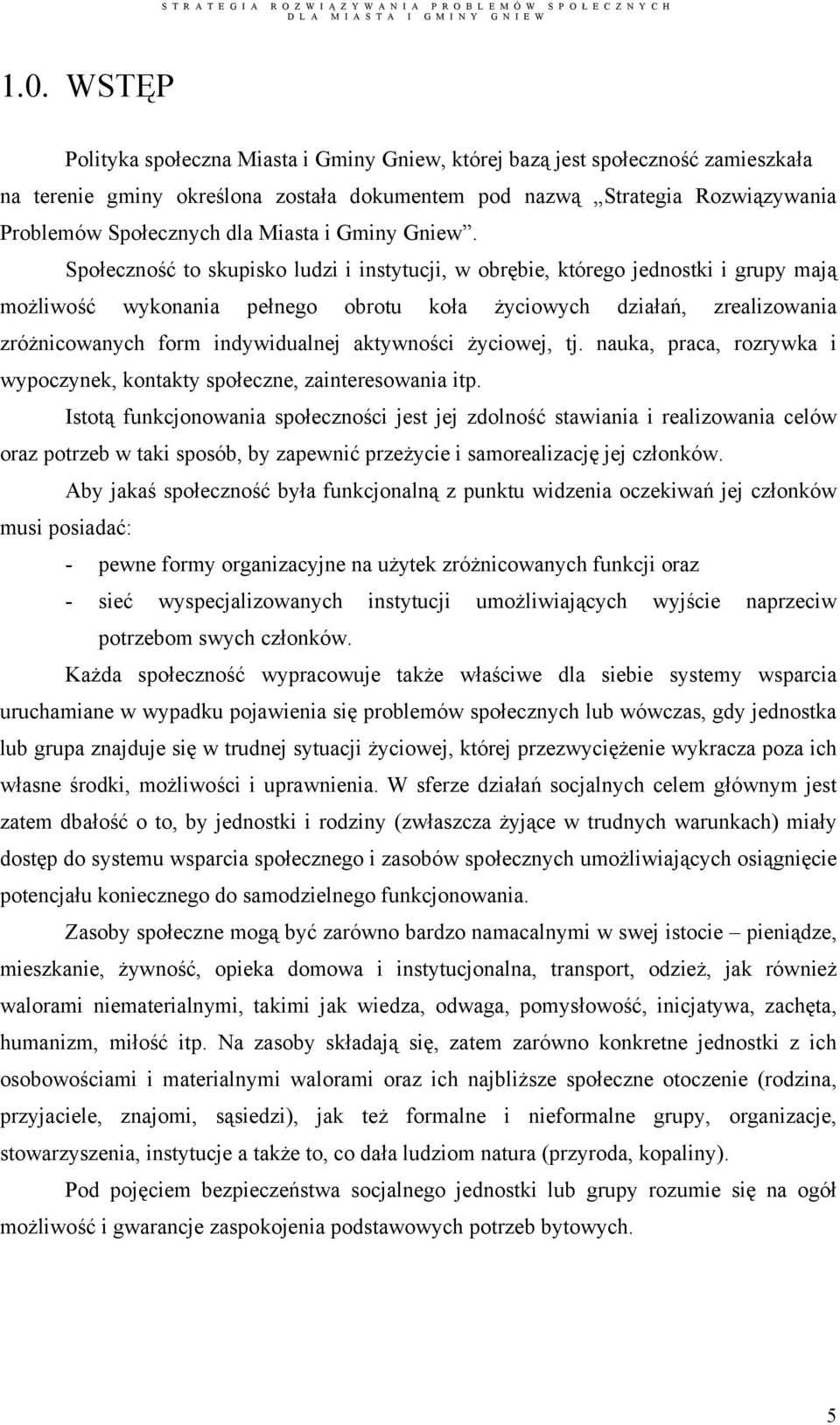 Społeczność to skupisko ludzi i instytucji, w obrębie, którego jednostki i grupy mają możliwość wykonania pełnego obrotu koła życiowych działań, zrealizowania zróżnicowanych form indywidualnej