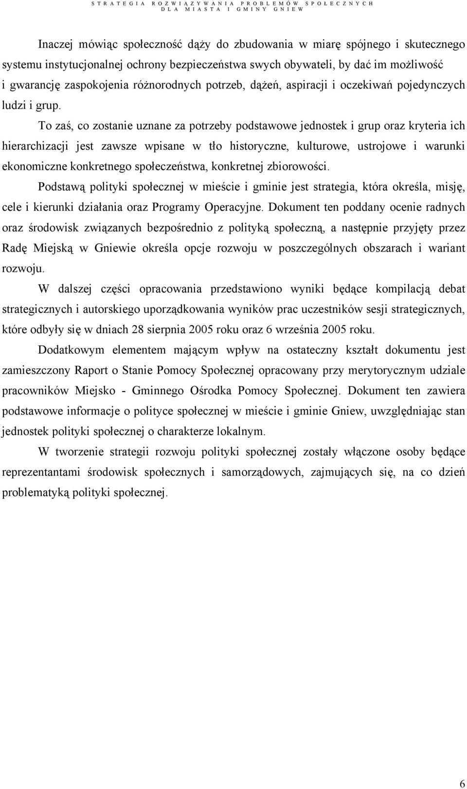 To zaś, co zostanie uznane za potrzeby podstawowe jednostek i grup oraz kryteria ich hierarchizacji jest zawsze wpisane w tło historyczne, kulturowe, ustrojowe i warunki ekonomiczne konkretnego
