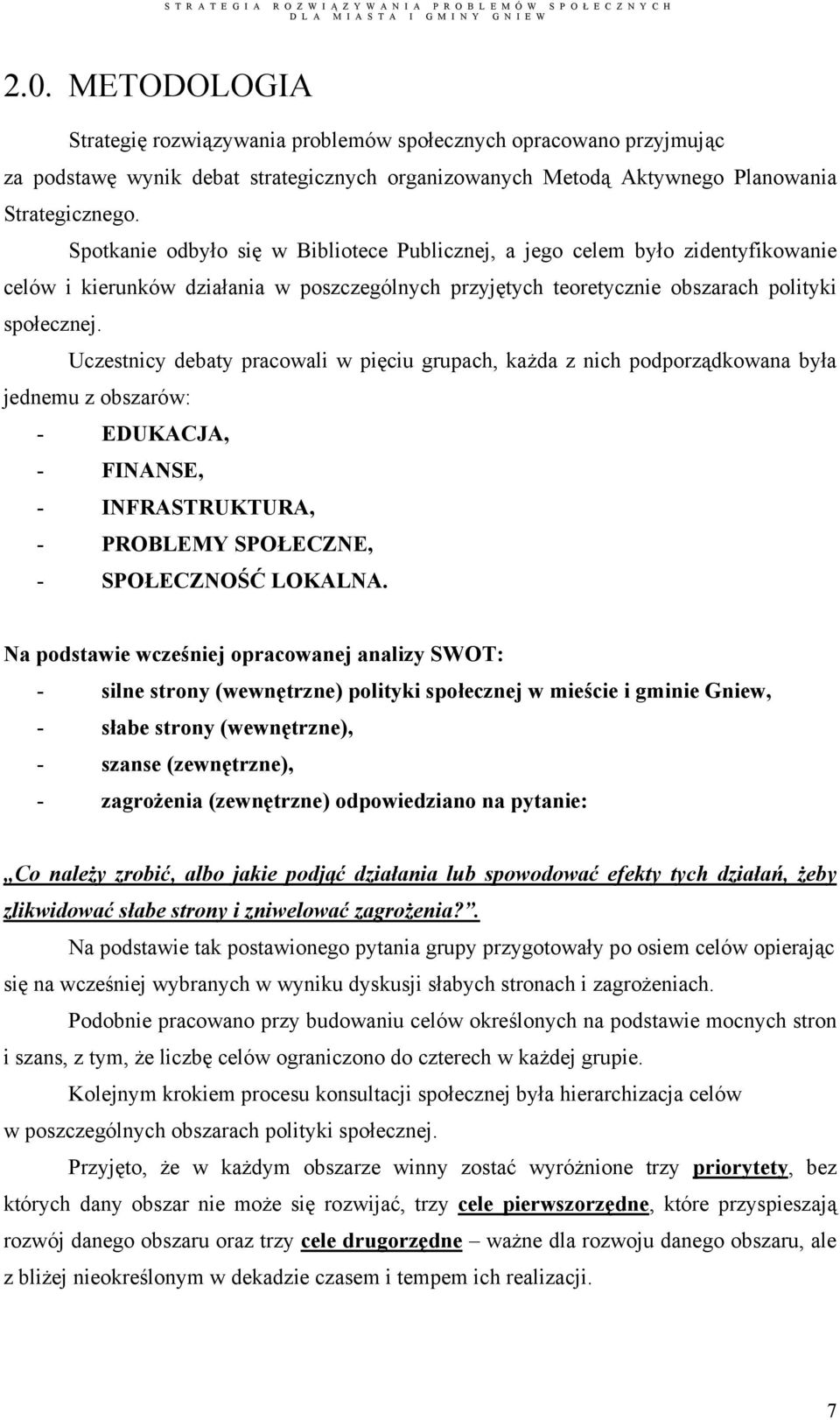 Uczestnicy debaty pracowali w pięciu grupach, każda z nich podporządkowana była jednemu z obszarów: - EDUKACJA, - FINANSE, - INFRASTRUKTURA, - PROBLEMY SPOŁECZNE, - SPOŁECZNOŚĆ LOKALNA.