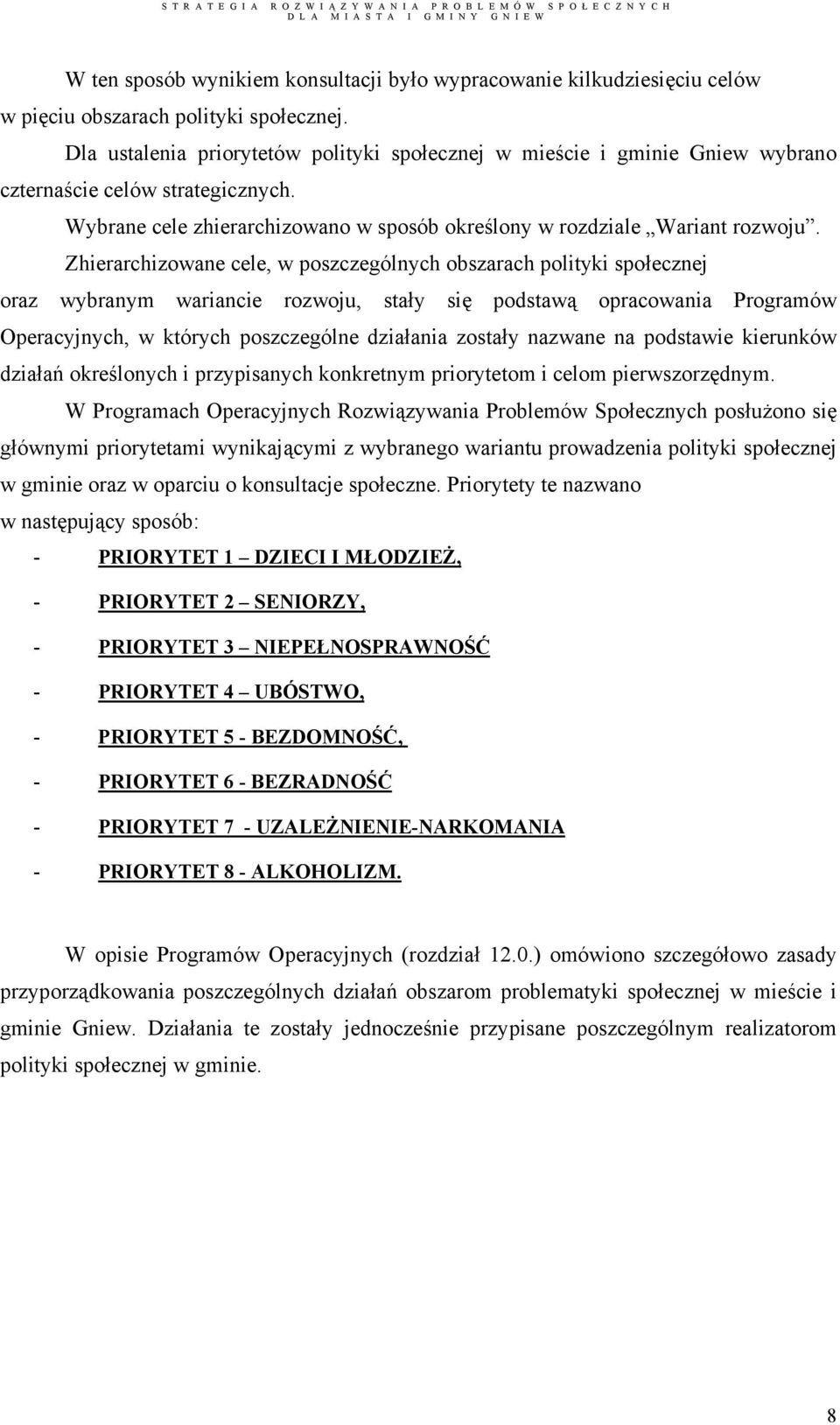 Zhierarchizowane cele, w poszczególnych obszarach polityki społecznej oraz wybranym wariancie rozwoju, stały się podstawą opracowania Programów Operacyjnych, w których poszczególne działania zostały