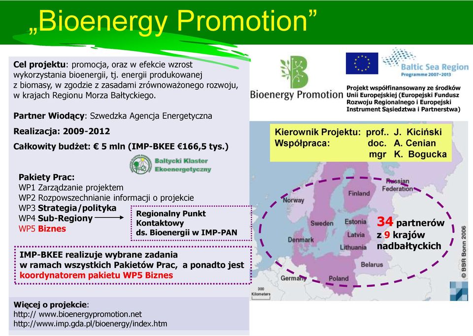 Partner Wiodący: Szwedzka Agencja Energetyczna Realizacja: 2009-2012 Całkowity budżet: 5 mln (IMP-BKEE 166,5 tys.