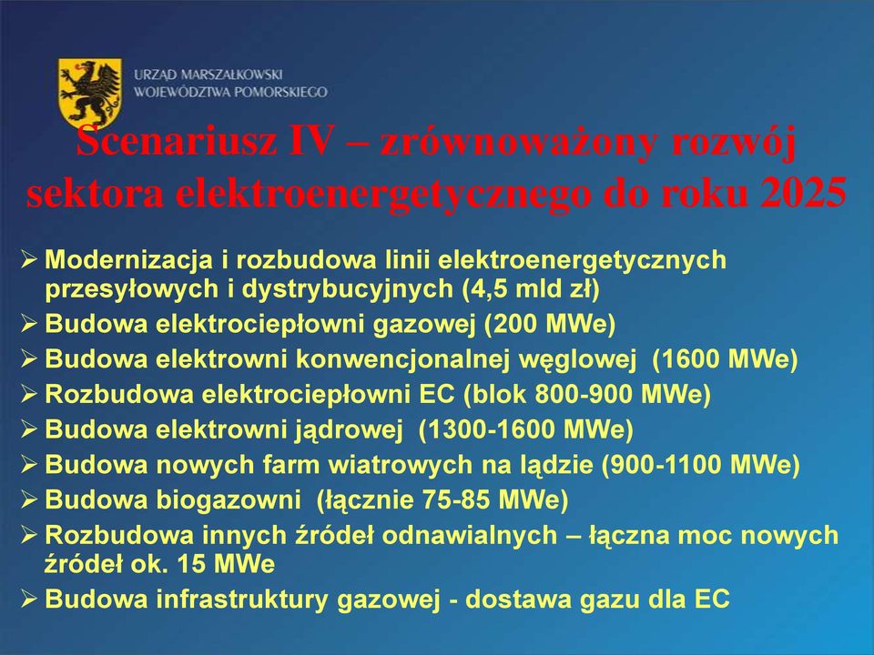 elektrociepłowni EC (blok 800-900 MWe) Budowa elektrowni jądrowej (1300-1600 MWe) Budowa nowych farm wiatrowych na lądzie (900-1100 MWe) Budowa