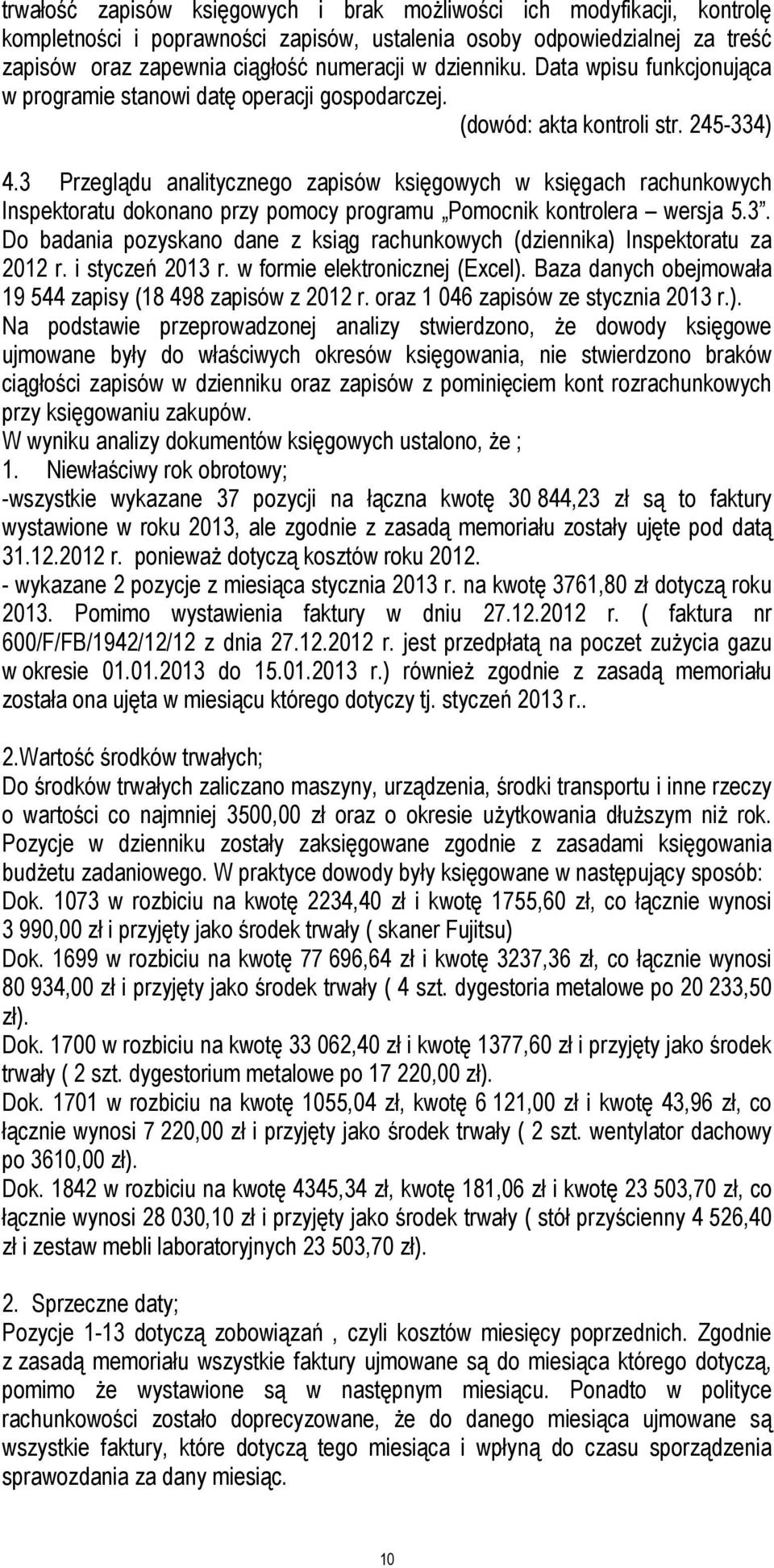 3 Przeglądu analitycznego zapisów księgowych w księgach rachunkowych Inspektoratu dokonano przy pomocy programu Pomocnik kontrolera wersja 5.3. Do badania pozyskano dane z ksiąg rachunkowych (dziennika) Inspektoratu za 2012 r.