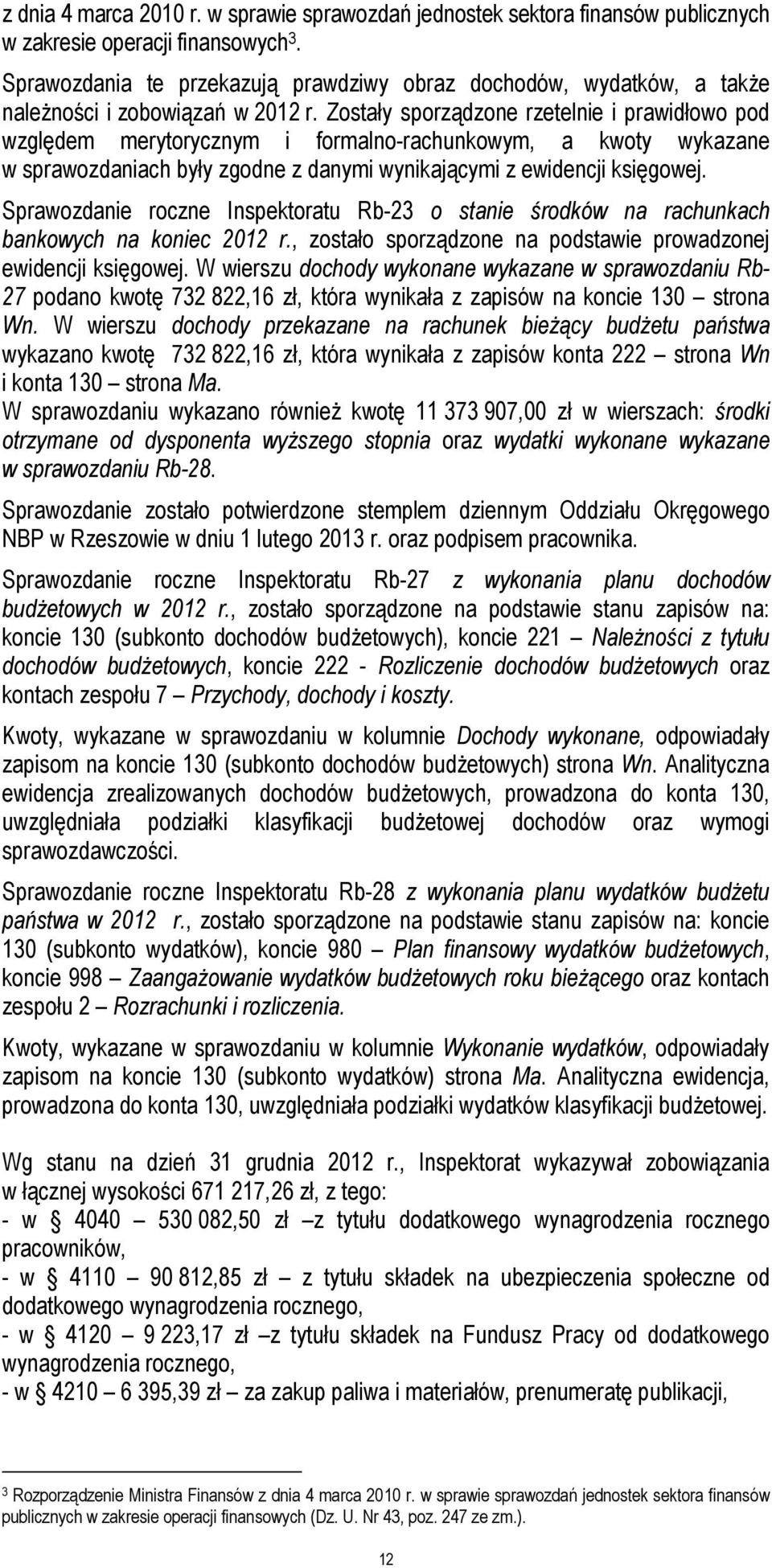 Zostały sporządzone rzetelnie i prawidłowo pod względem merytorycznym i formalno-rachunkowym, a kwoty wykazane w sprawozdaniach były zgodne z danymi wynikającymi z ewidencji księgowej.