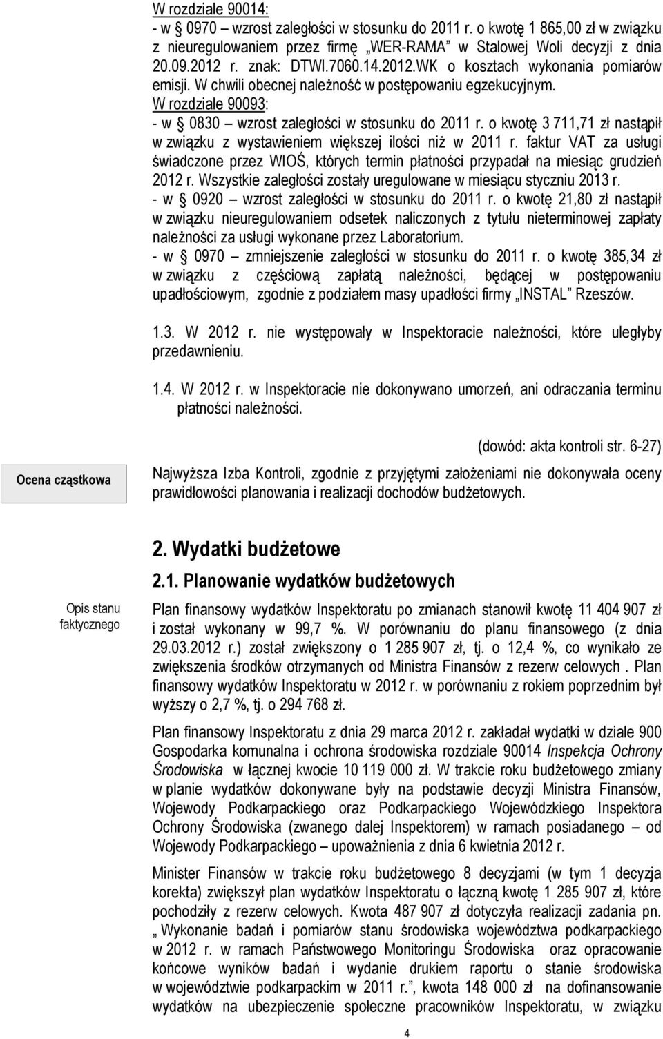 o kwotę 3 711,71 zł nastąpił w związku z wystawieniem większej ilości niż w 2011 r. faktur VAT za usługi świadczone przez WIOŚ, których termin płatności przypadał na miesiąc grudzień 2012 r.