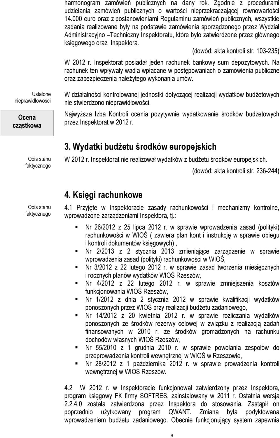 było zatwierdzone przez głównego księgowego oraz Inspektora. (dowód: akta kontroli str. 103-235) W 2012 r. Inspektorat posiadał jeden rachunek bankowy sum depozytowych.