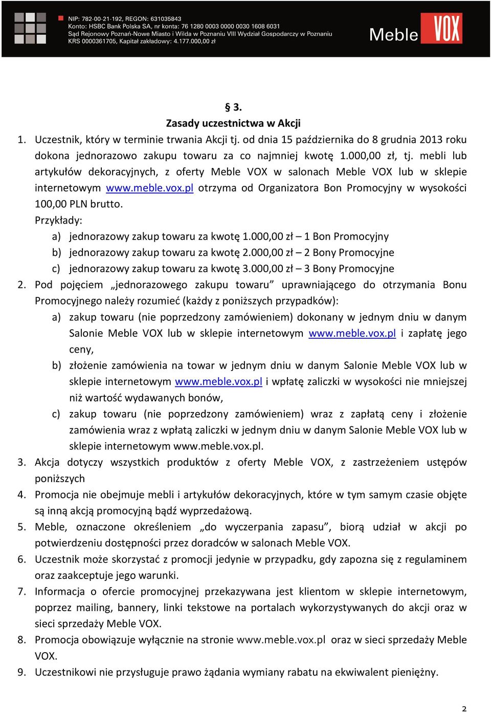 Przykłady: a) jednorazowy zakup towaru za kwotę 1.000,00 zł 1 Bon Promocyjny b) jednorazowy zakup towaru za kwotę 2.000,00 zł 2 Bony Promocyjne c) jednorazowy zakup towaru za kwotę 3.