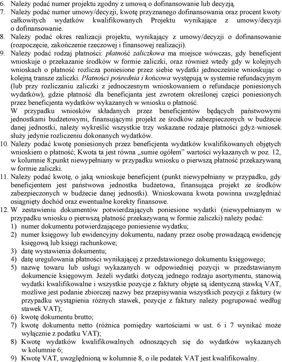 Należy podać okres realizacji projektu, wynikający z umowy/decyzji o dofinansowanie (rozpoczęcie, zakończenie rzeczowej i finansowej realizacji). 9.