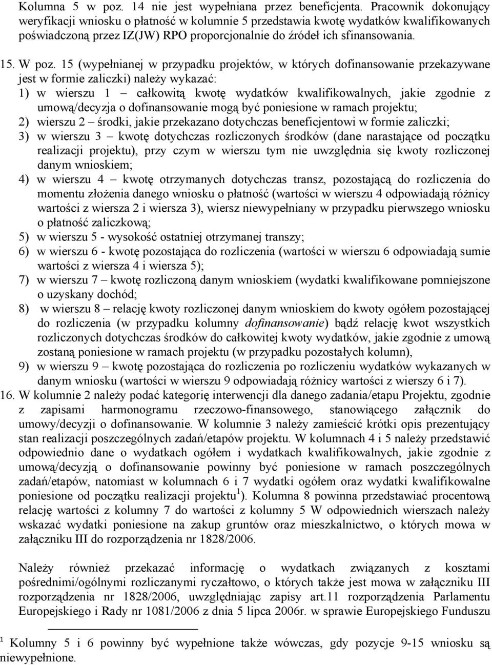 15 (wypełnianej w przypadku projektów, w których dofinansowanie przekazywane jest w formie zaliczki) należy wykazać: 1) w wierszu 1 całkowitą kwotę wydatków kwalifikowalnych, jakie zgodnie z