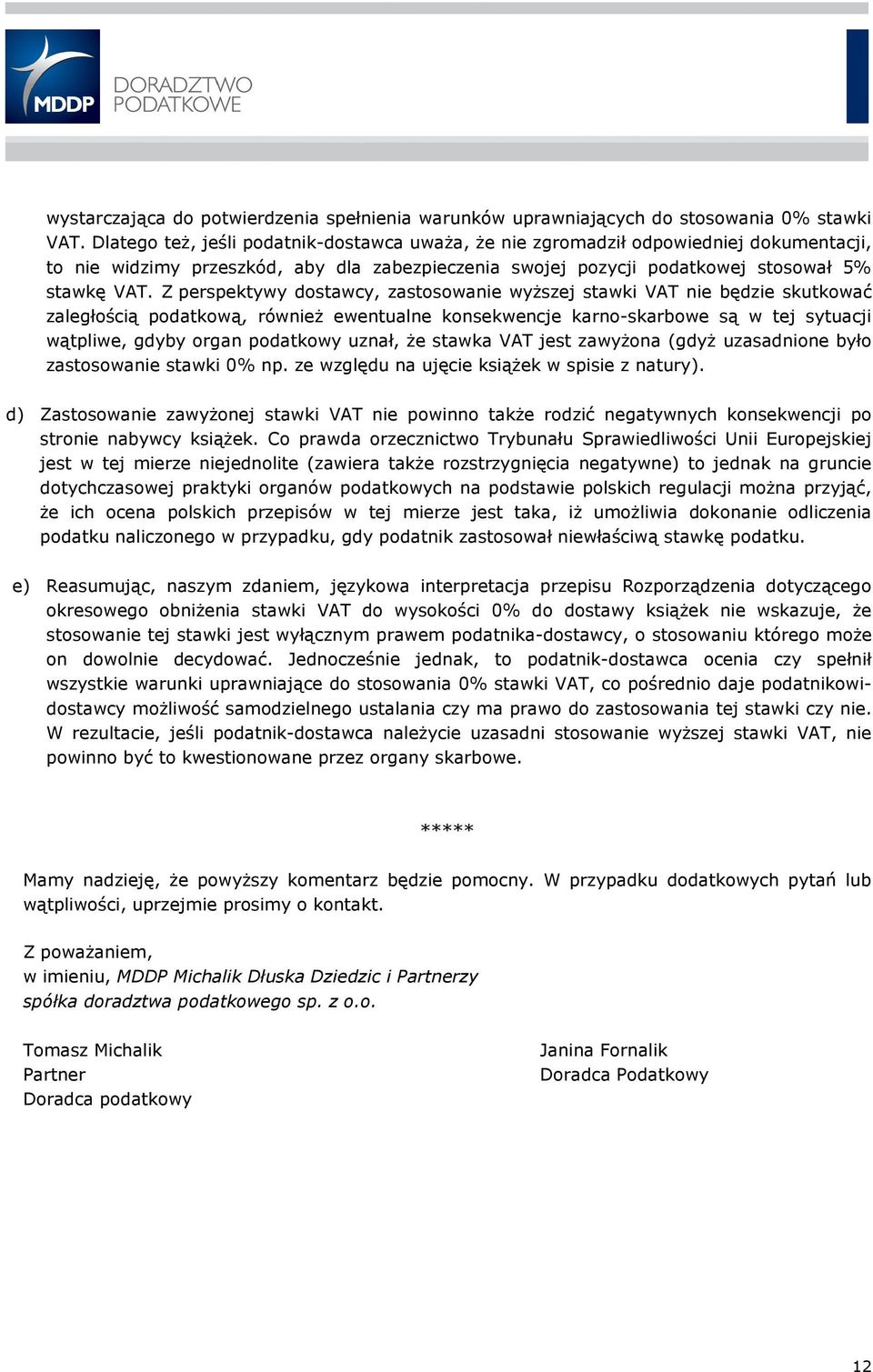 Z perspektywy dostawcy, zastosowanie wyższej stawki VAT nie będzie skutkować zaległością podatkową, również ewentualne konsekwencje karno-skarbowe są w tej sytuacji wątpliwe, gdyby organ podatkowy