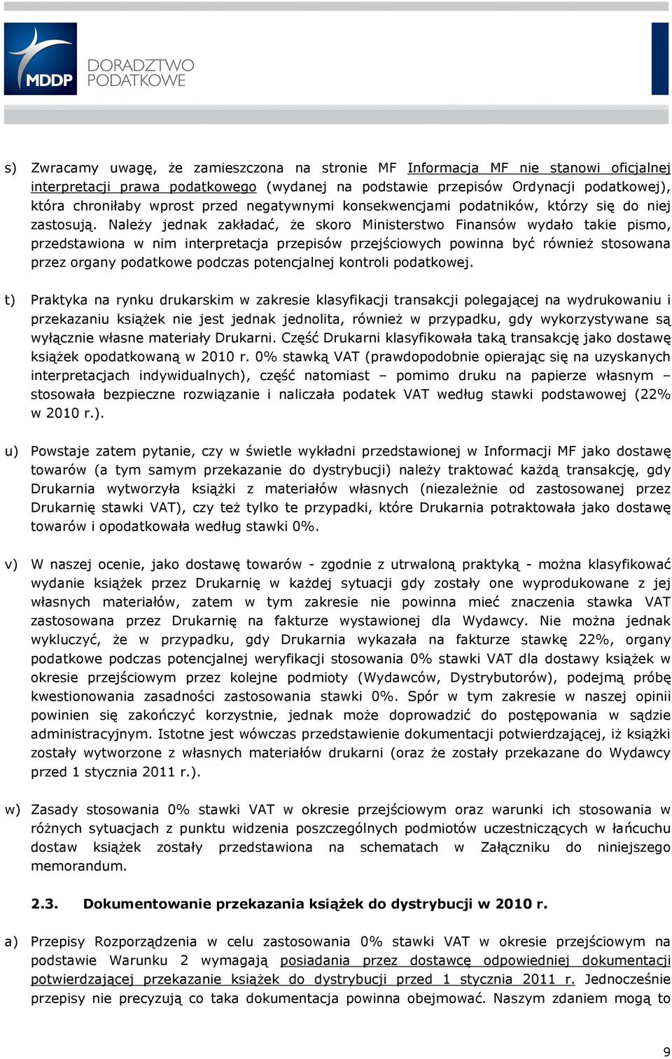 Należy jednak zakładać, że skoro Ministerstwo Finansów wydało takie pismo, przedstawiona w nim interpretacja przepisów przejściowych powinna być również stosowana przez organy podatkowe podczas