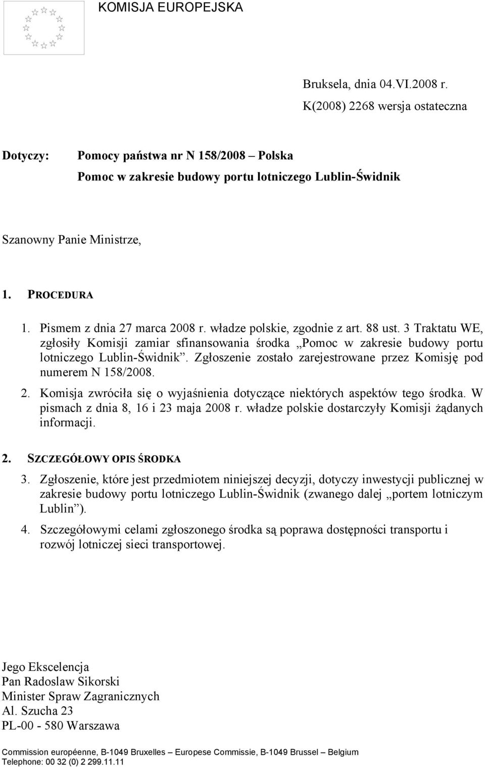 Pismem z dnia 27 marca 2008 r. władze polskie, zgodnie z art. 88 ust. 3 Traktatu WE, zgłosiły Komisji zamiar sfinansowania środka Pomoc w zakresie budowy portu lotniczego Lublin-Świdnik.