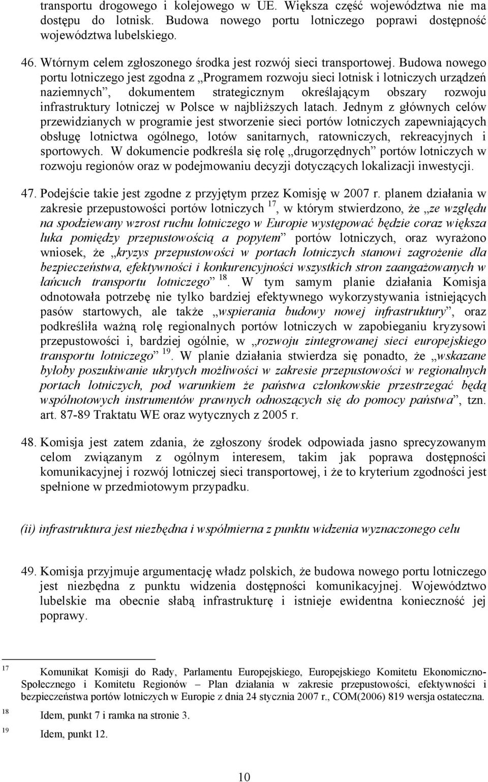 Budowa nowego portu lotniczego jest zgodna z Programem rozwoju sieci lotnisk i lotniczych urządzeń naziemnych, dokumentem strategicznym określającym obszary rozwoju infrastruktury lotniczej w Polsce