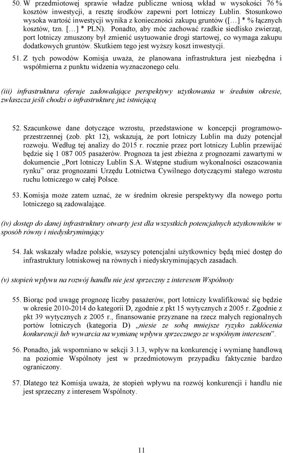 Ponadto, aby móc zachować rzadkie siedlisko zwierząt, port lotniczy zmuszony był zmienić usytuowanie drogi startowej, co wymaga zakupu dodatkowych gruntów. Skutkiem tego jest wyższy koszt inwestycji.