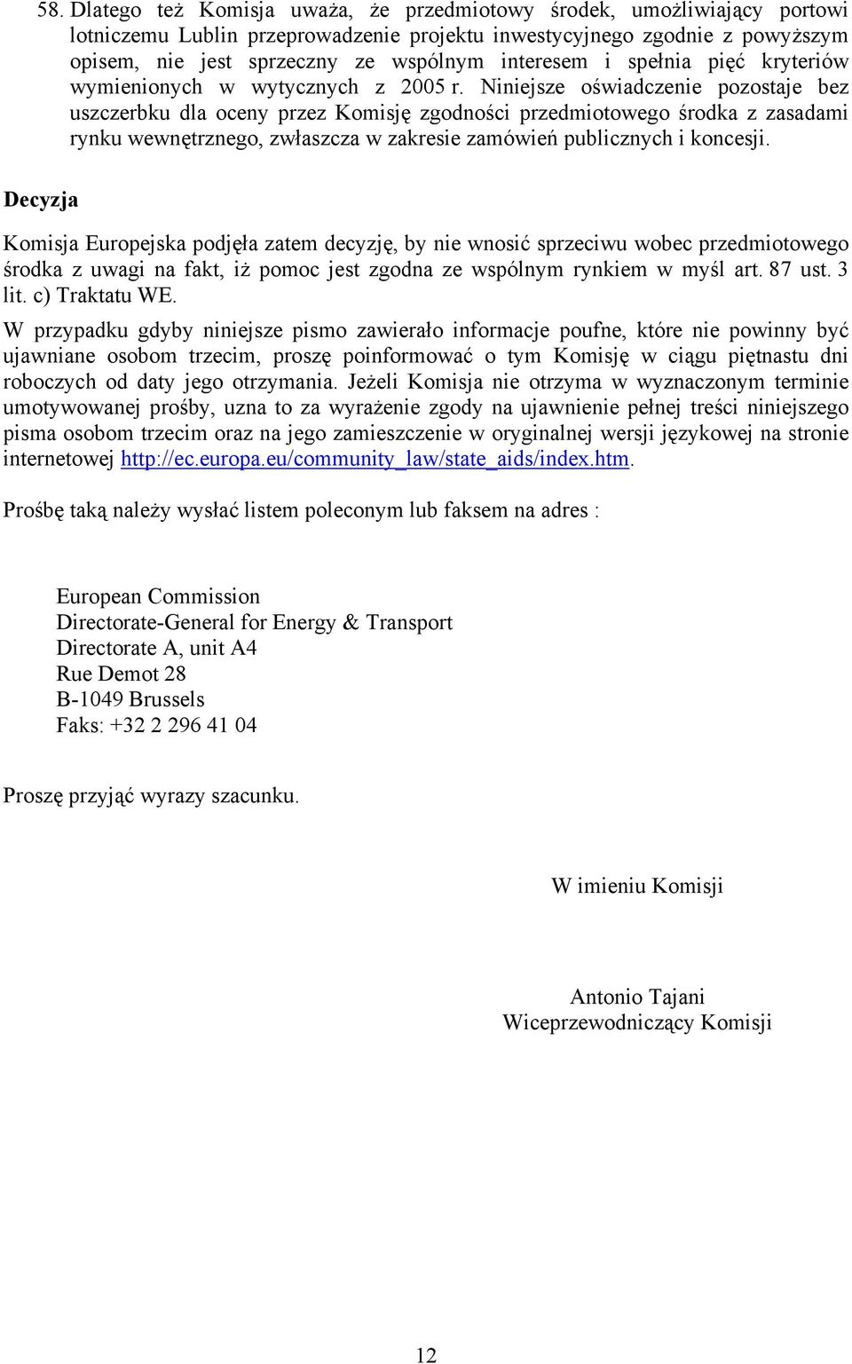 Niniejsze oświadczenie pozostaje bez uszczerbku dla oceny przez Komisję zgodności przedmiotowego środka z zasadami rynku wewnętrznego, zwłaszcza w zakresie zamówień publicznych i koncesji.