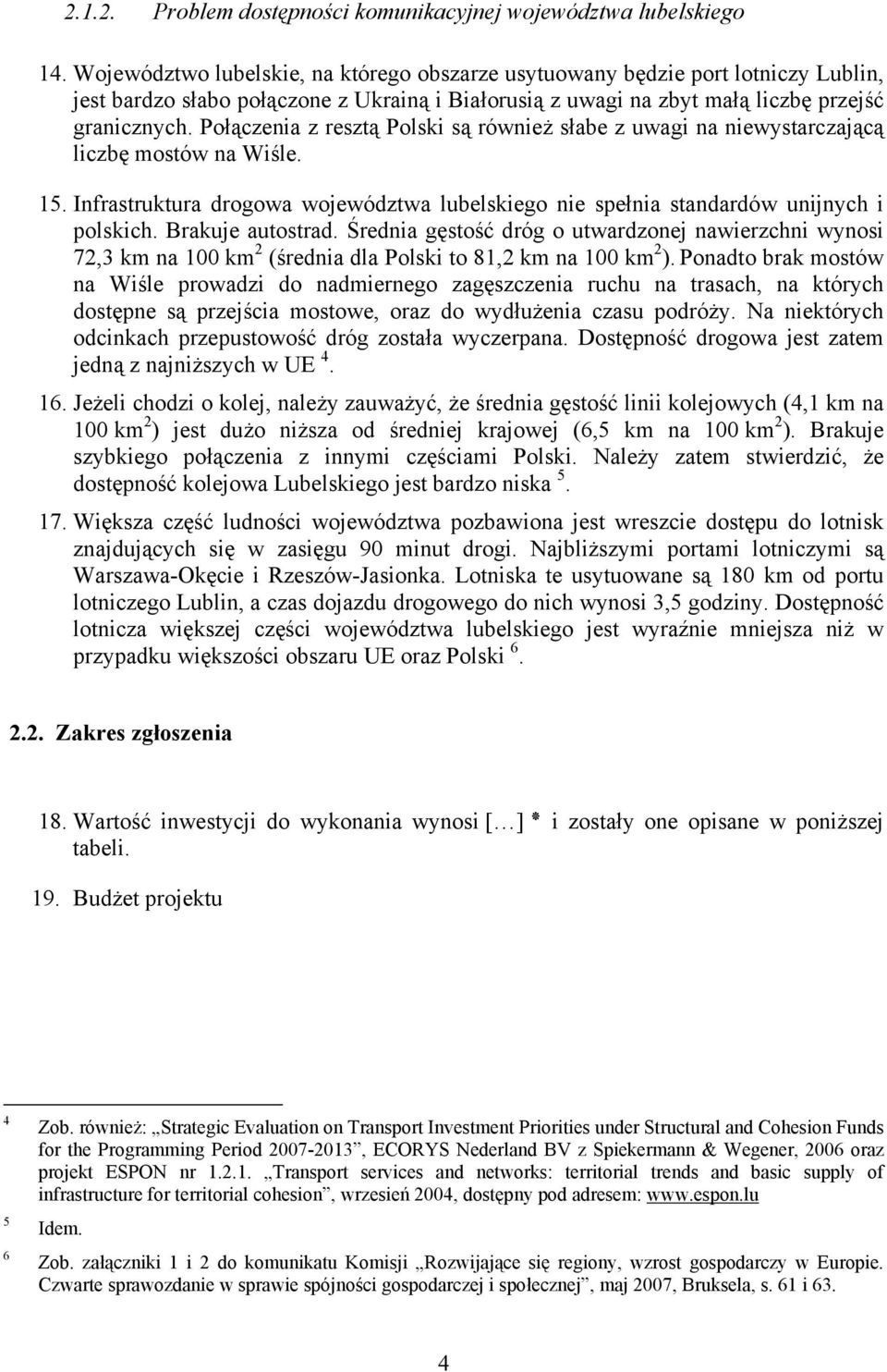 Połączenia z resztą Polski są również słabe z uwagi na niewystarczającą liczbę mostów na Wiśle. 15. Infrastruktura drogowa województwa lubelskiego nie spełnia standardów unijnych i polskich.