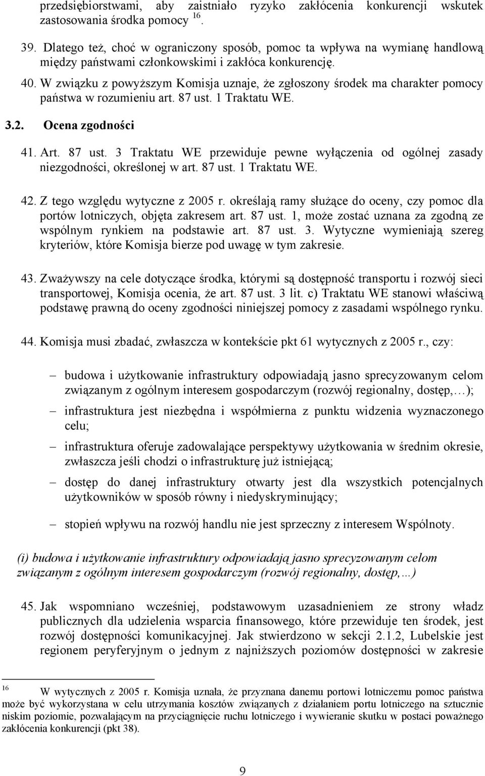 W związku z powyższym Komisja uznaje, że zgłoszony środek ma charakter pomocy państwa w rozumieniu art. 87 ust.