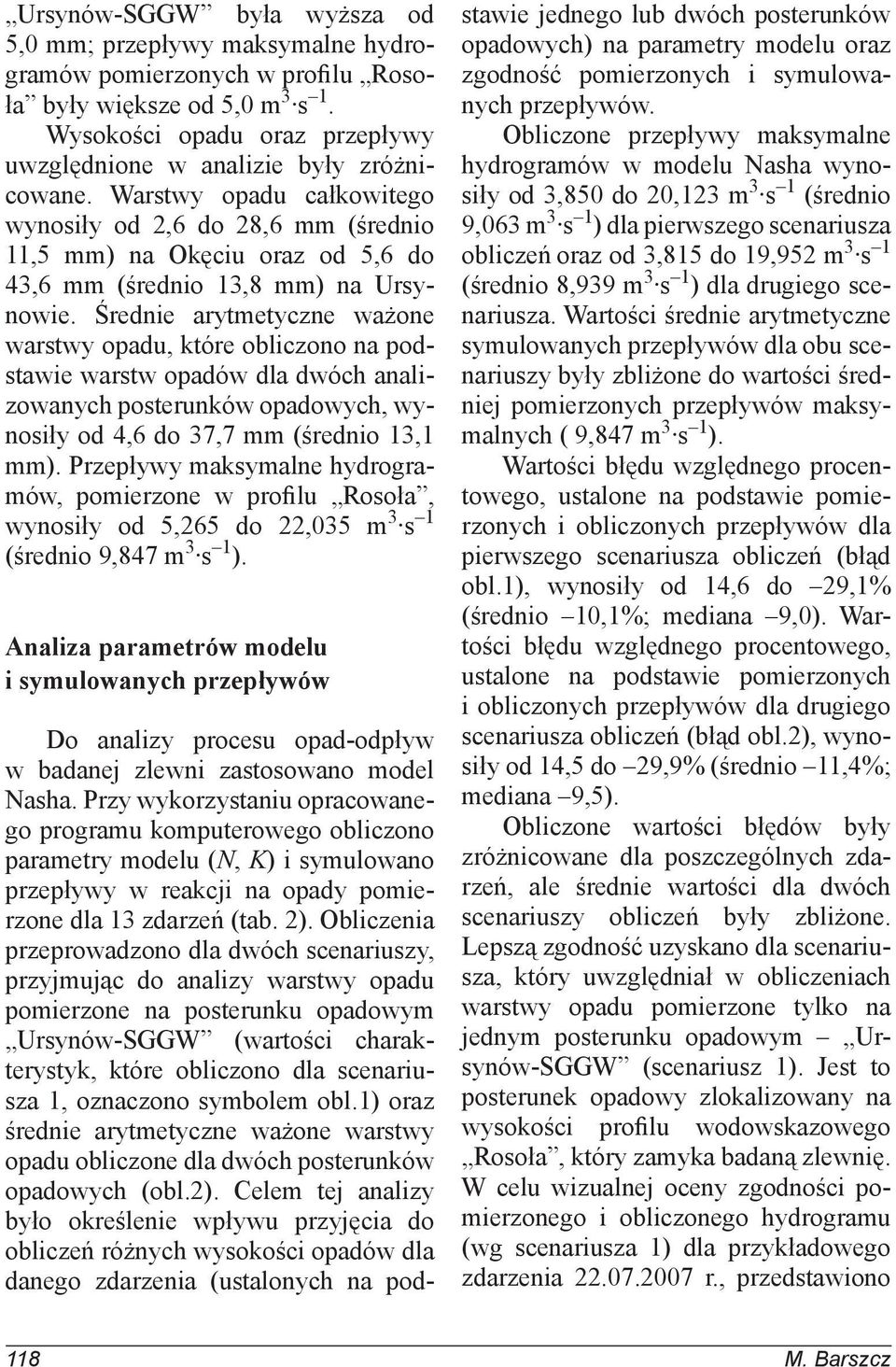 Warstwy opadu całkowitego wynosiły od 2,6 do 28,6 mm (średnio 11,5 mm) na Okęciu oraz od 5,6 do 43,6 mm (średnio 13,8 mm) na Ursynowie.